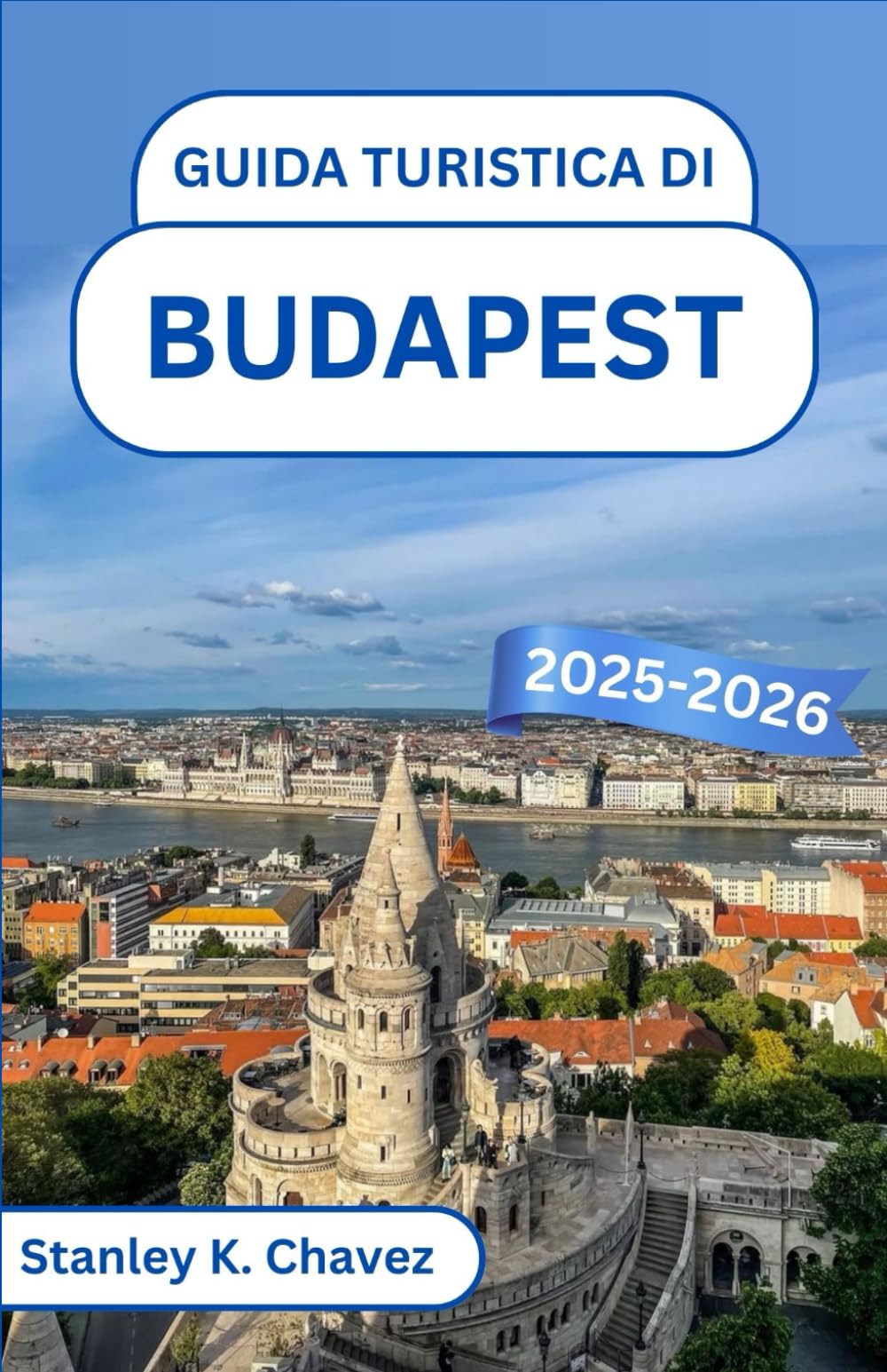 Guida turistica di Budapest 2025-2026: Scopri monumenti maestosi, bagni termali e un fascino senza tempo nell'incantevole capitale europea book