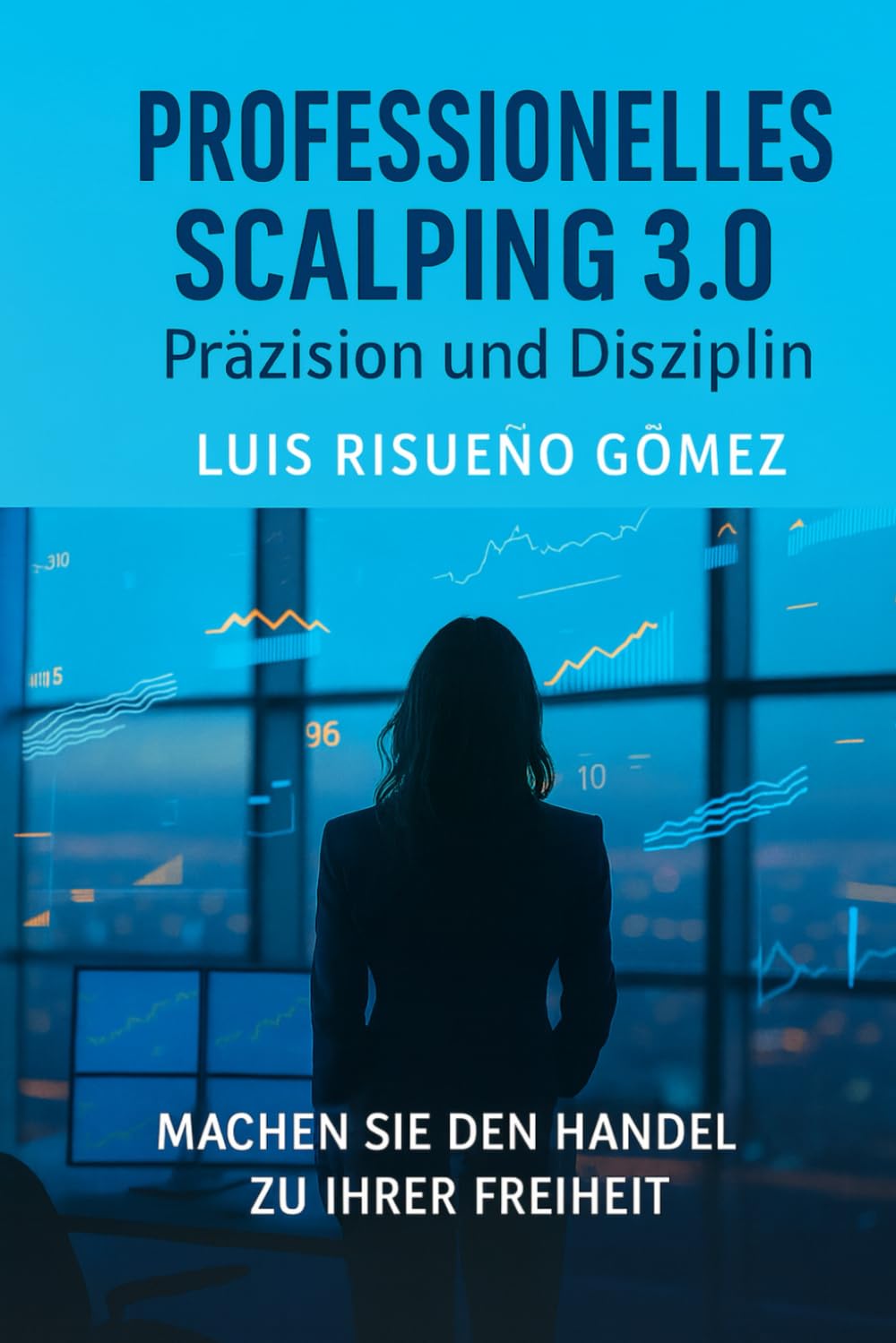 Professionelles Scalping 3.0: Präzision und Disziplin: Machen Sie den Handel zu Ihrer Freiheit Business & Technology