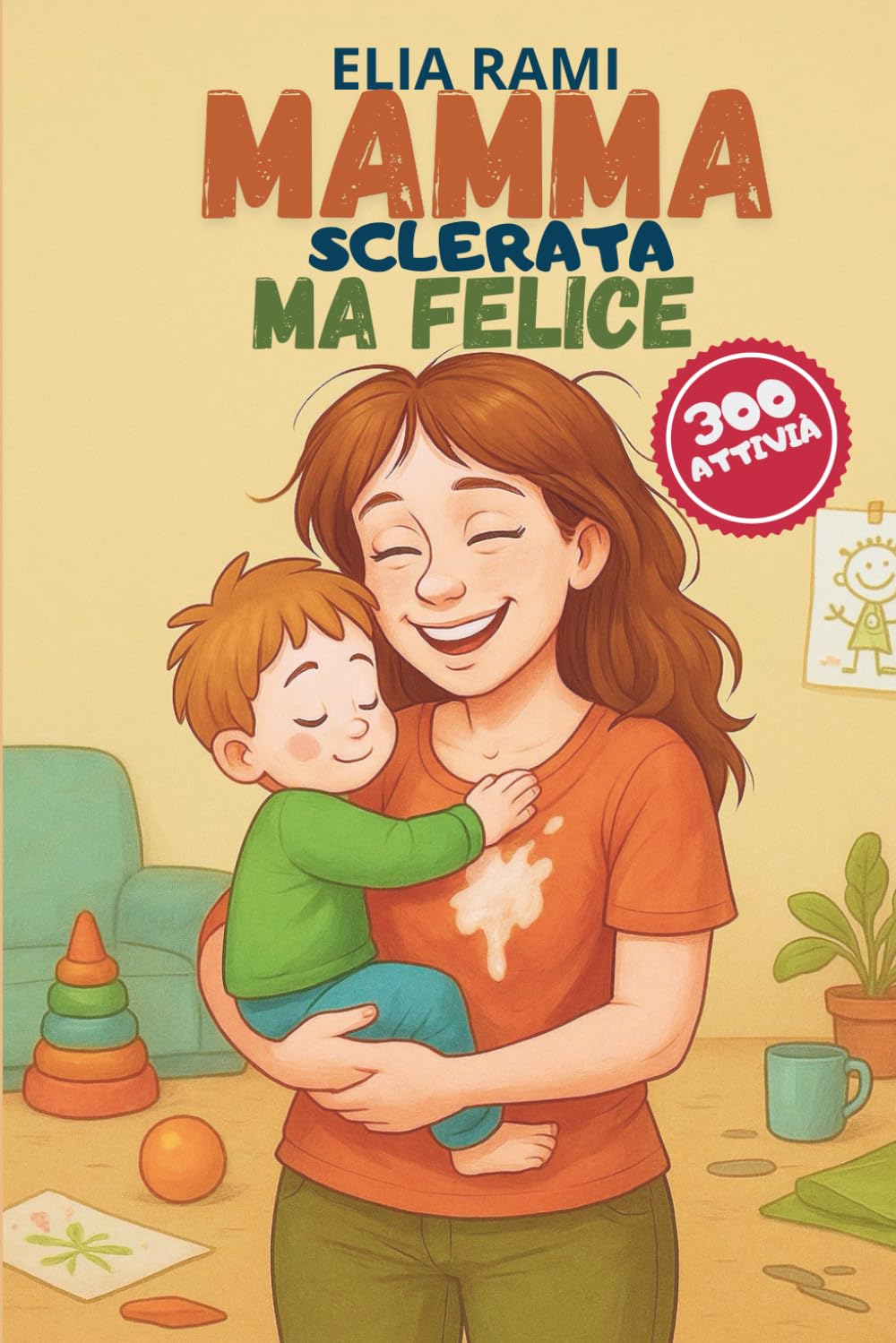 Mamma sclerata ma felice: Guida per mamme stanche che vogliono sopravvivere alla maternità tra risate, amore e oltre 300 attività con i figli book
