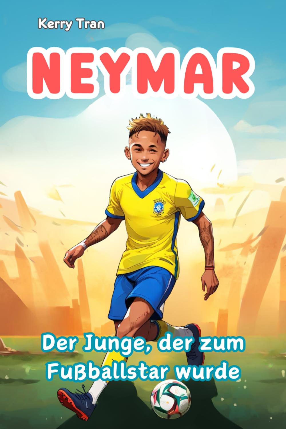 Neymar: Der Junge, der zum Fußballstar wurde: Illustriertes Biografiebuch für Kinder (Biografien für Kinder) Sports Books