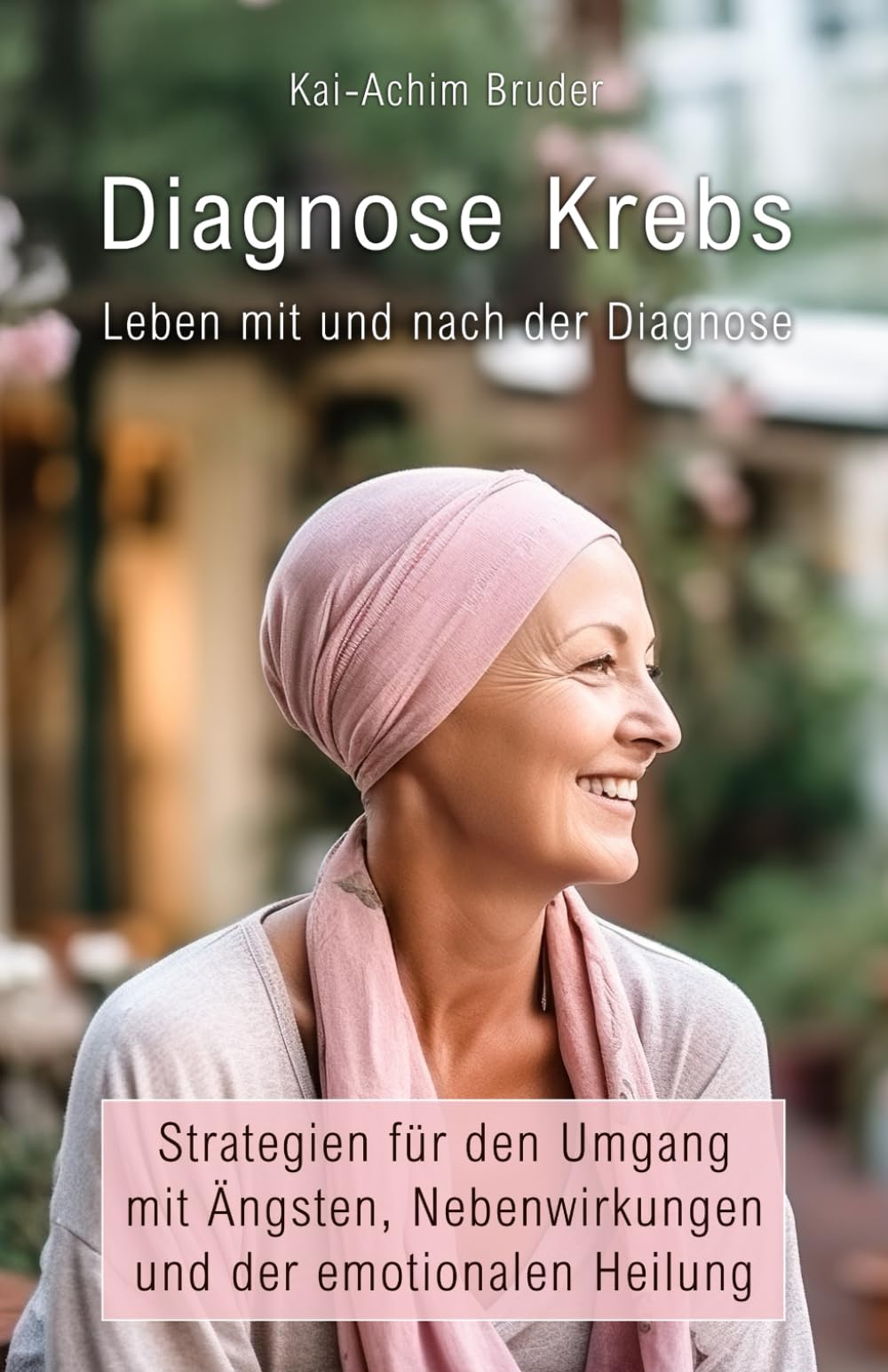 Diagnose Krebs - Leben mit und nach der Diagnose: Strategien für den Umgang mit Ängsten, Nebenwirkungen und der emotionalen Heilung (Leben mit Krebs – ... zur Unterstützung der Heilung und Stärkung) Health, Nutrition & Fitness