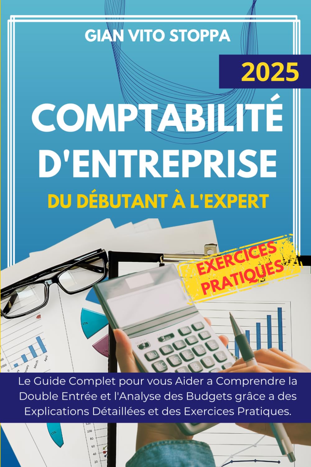 Comptabilité d'Entreprise du Débutant à l'Expert: Le Guide Complet pour vous Aider a Comprendre la Double Entrée et l'Analyse des Budgets grâce a des Explications Détaillées et des Exercices Pratiques book