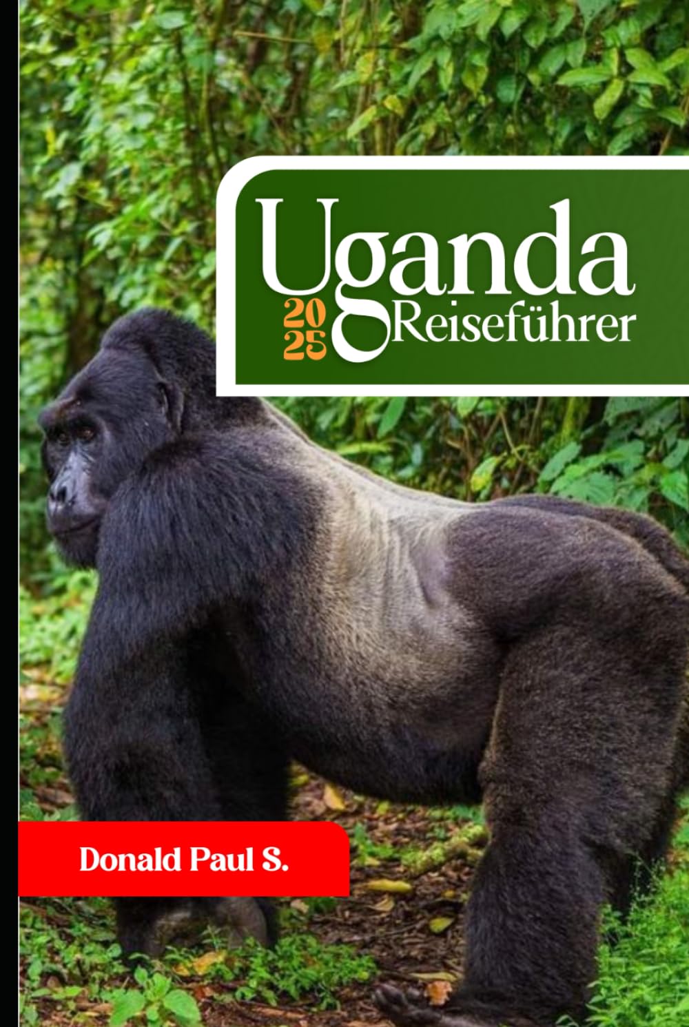UGANDA Reiseführer 2025: "Die Perle Afrikas erwartet Sie: Ihr ultimatives Abenteuer durch Ugandas Tierwelt, Kultur und verborgene Wunder" (Global Explorer's Guide) Travelogues