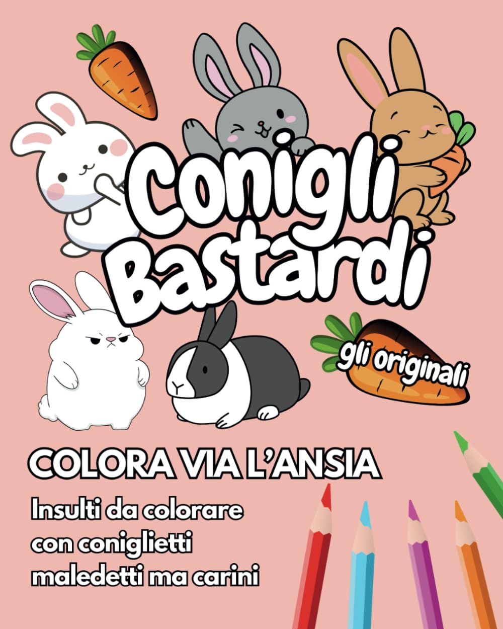 CONIGLI BASTARDI - GLI ORIGINALI: Colora via l'ansia - Insulti da colorare con coniglietti maledetti ma carini book