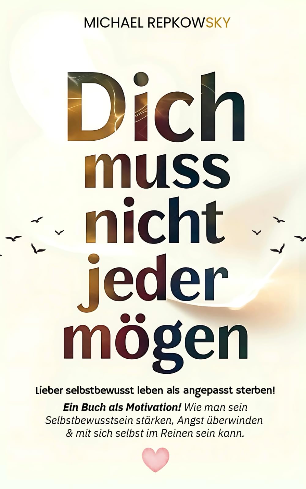 Dich muss NICHT jeder mögen! Lieber selbstbewusst leben als angepasst sterben - Ein Buch als Motivation!: Wie man sein Selbstbewusstsein stärken, Angst überwinden & mit sich selbst im Reinen sein kann Lifestyle