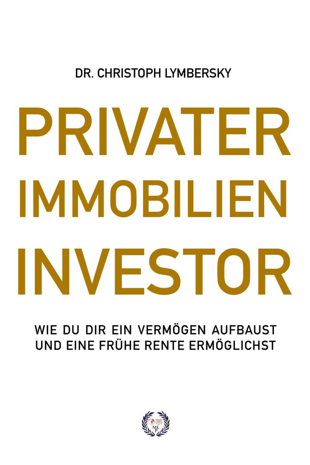 Privater Immobilien Investor: Wie Sie sich ein Vermögen aufbauen und eine frühe Rente ermöglichen Business, Finance & Career