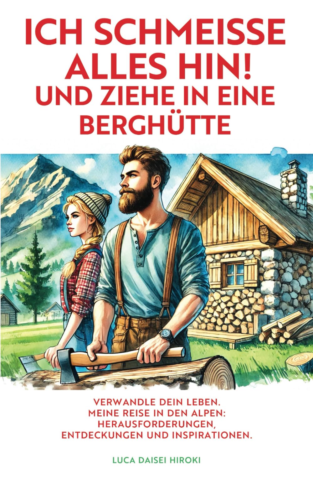 ICH SCHMEISSE ALLES HIN! UND ZIEHE IN EINE BERGHÜTTE: VERWANDLE DEIN LEBEN. MEINE REISE IN DEN ALPEN: HERAUSFORDERUNGEN, ENTDECKUNGEN UND INSPIRATIONEN. Politics & Society Books