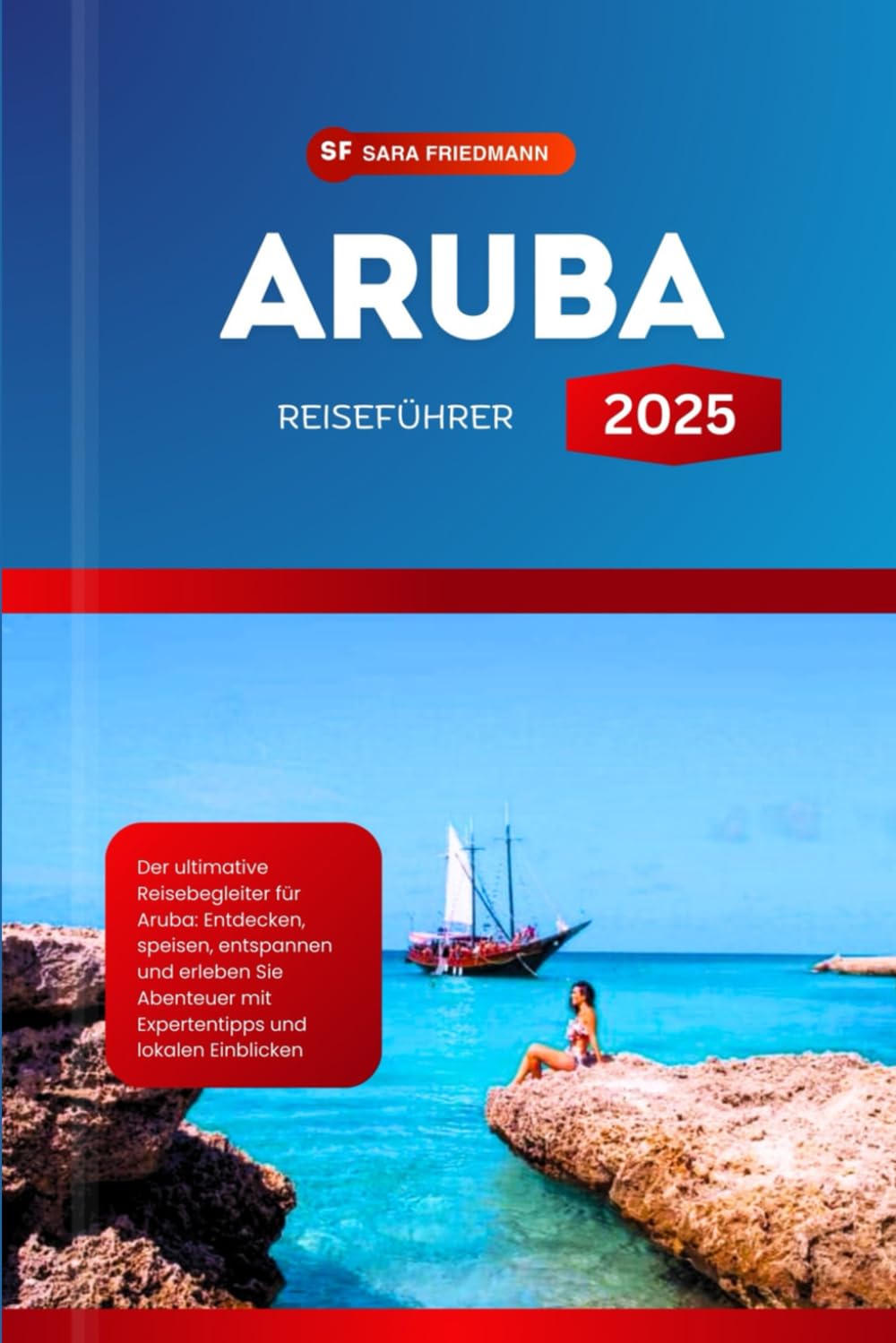 ARUBA REISEFÜHRER 2025: Der ultimative Reisebegleiter für Aruba: Entdecken, speisen, entspannen und erleben Sie Abenteuer mit Expertentipps und lokalen Einblicken Travel Guides