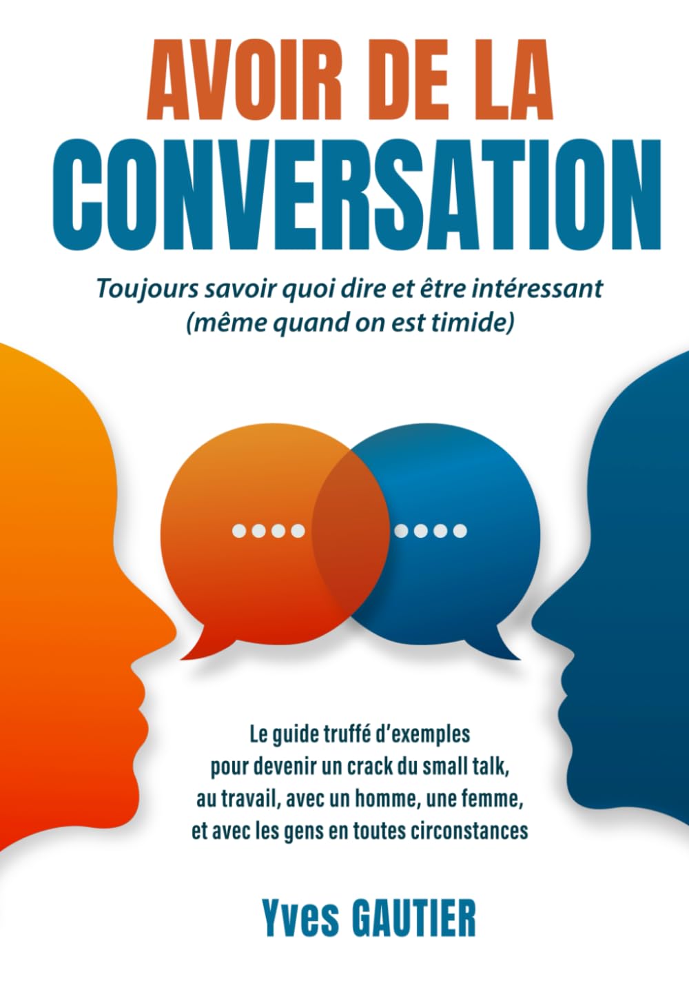 AVOIR DE LA CONVERSATION, Toujours savoir quoi dire et être intéressant (même quand on est timide): Le guide truffé d'exemples pour devenir un crack ... et avec les gens en toutes circonstances book