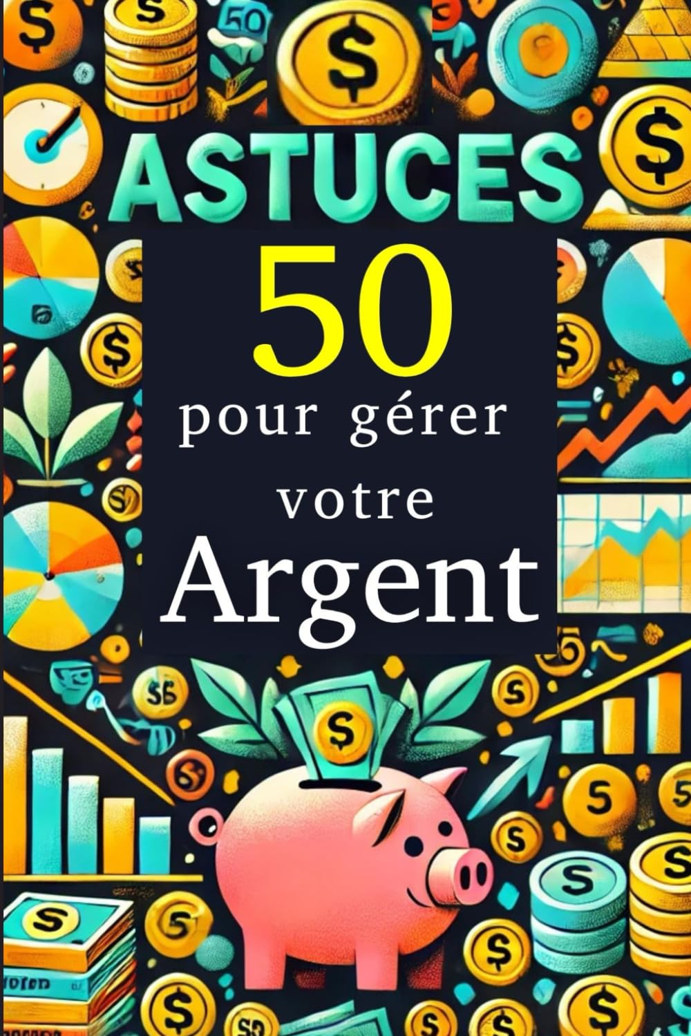 50 astuces pour gérer votre argent: Guide pratique d'éducation financière | contrôler son argent | investir dans votre avenir financier Business, Finance & Career