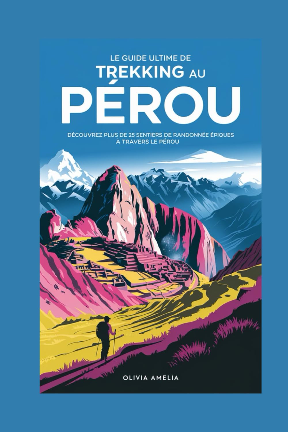 Le Guide Ultime De Trekking Au Pérou: Découvrez Plus De 25 Sentiers De Randonnée Épiques á Travers Le Pérou book