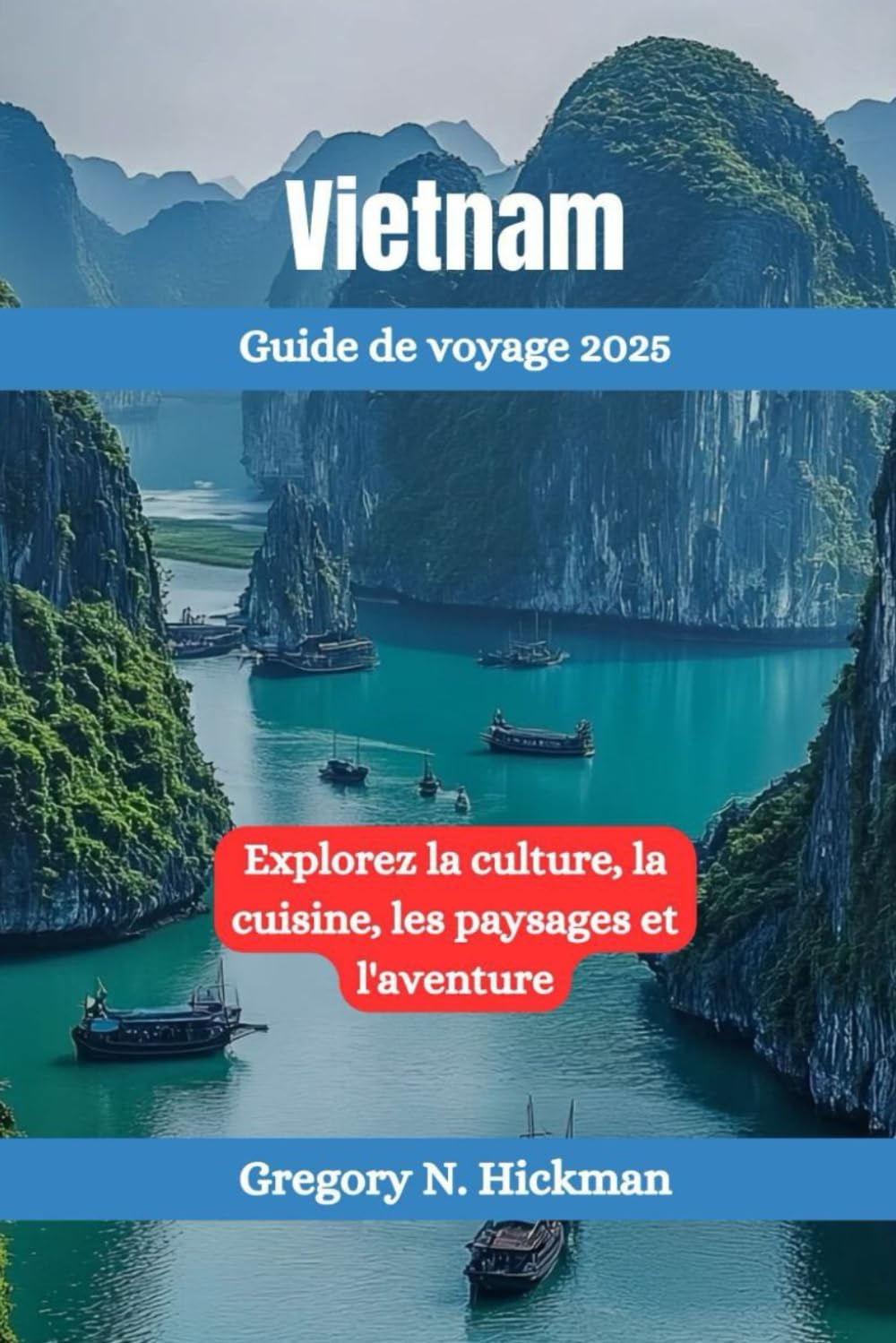 Vietnam Guide de voyage 2025: Explorez la culture, la cuisine, les paysages et l'aventure book