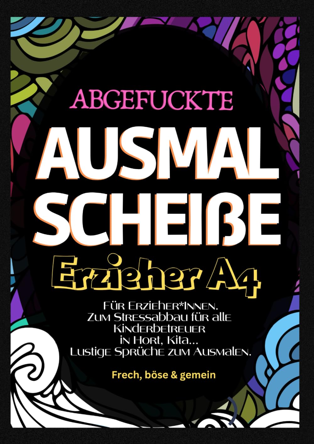 Fluch Malbuch Erzieher A4: "Abgefuckte Ausmal Scheiße" für Erzieher*Innen. Zum Stressabbau für alle Kinderbetreuer in Hort, Kita... Lustige Sprüche zum Ausmalen. Humour & Satire