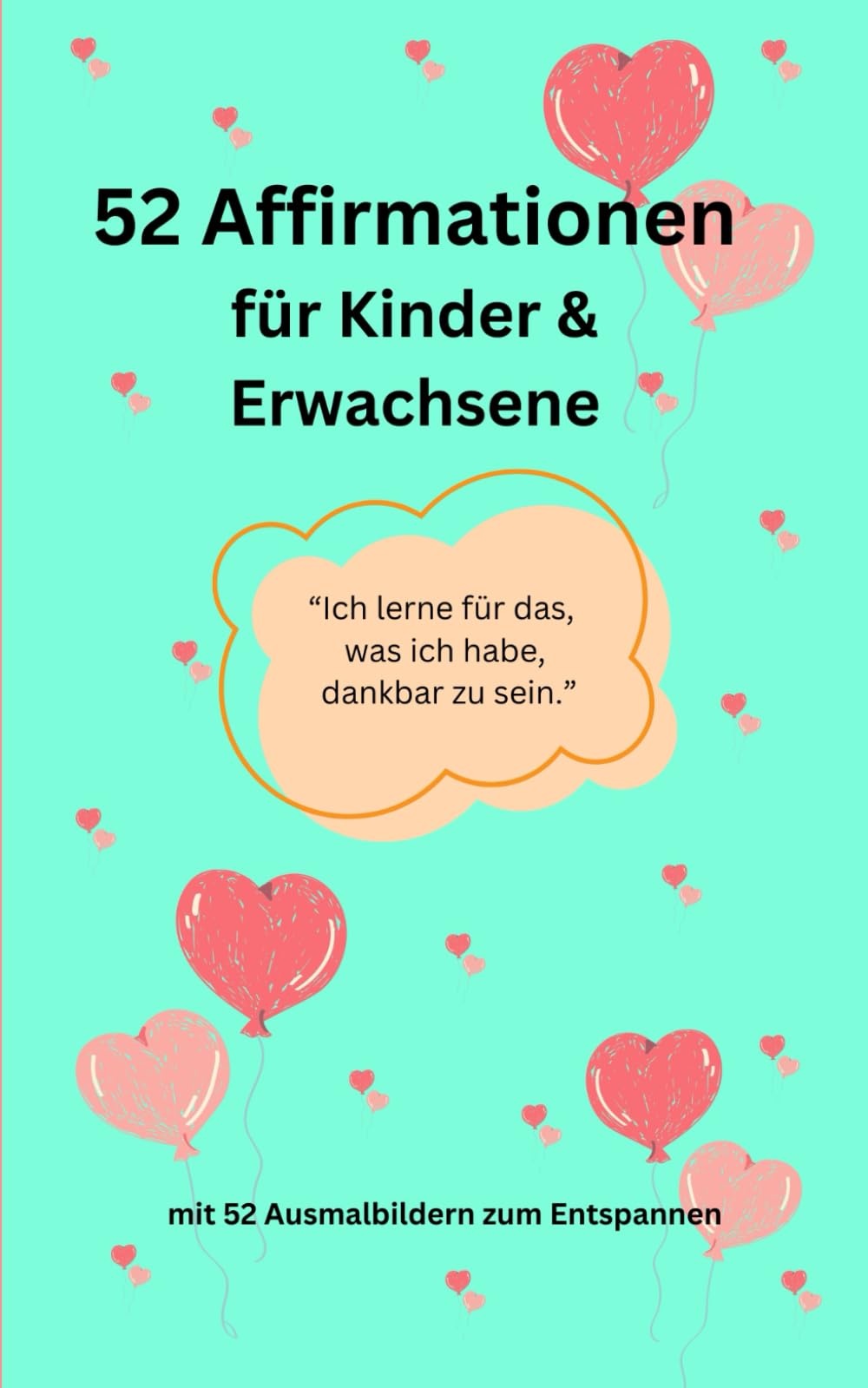 52 Affirmationen für Kinder und Erwachsene: mit Malbildern; kurze Affirmationen zur Stärkung des Selbstbewusstseins, Lifestyle
