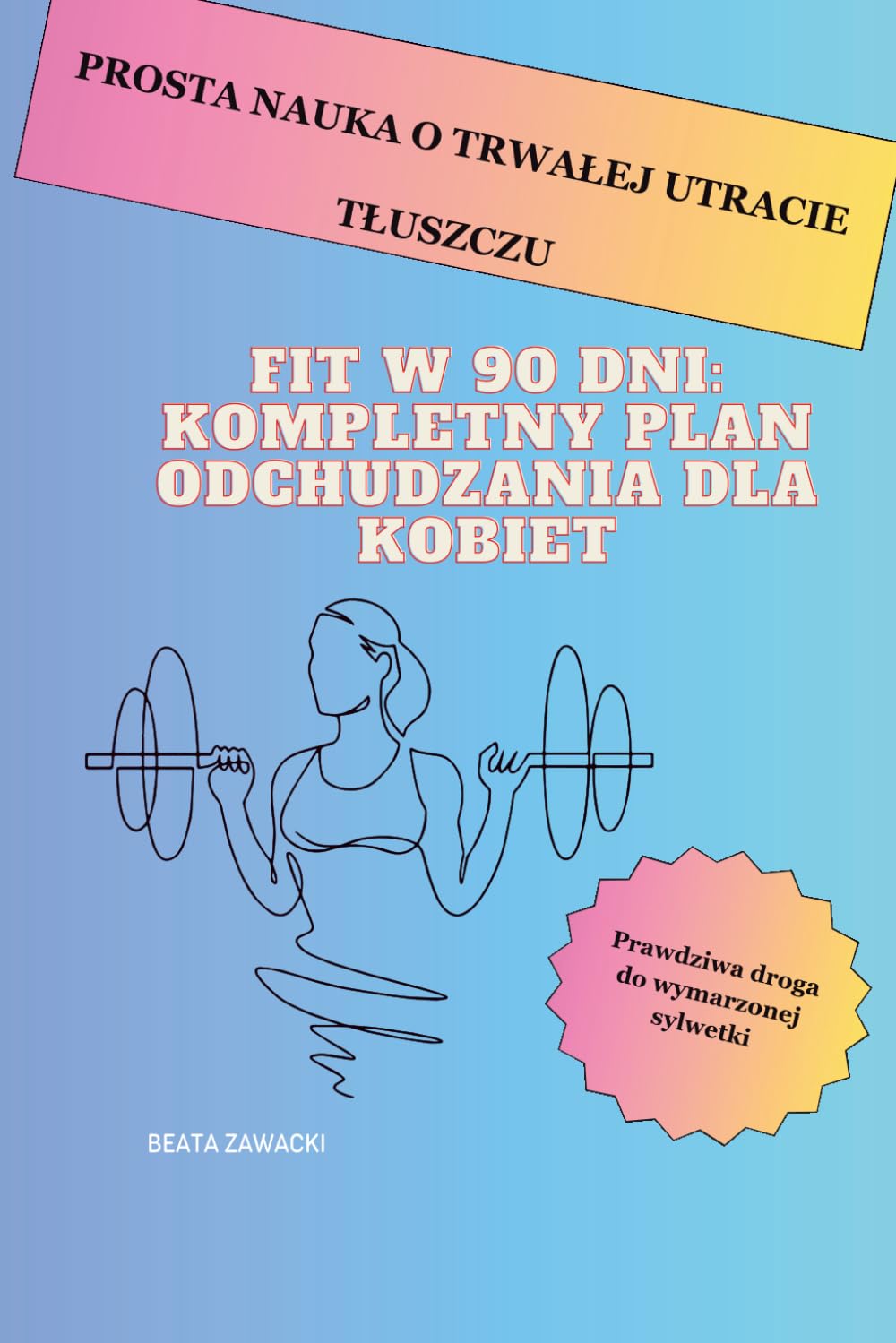 Fit w 90 dni: Kompletny plan odchudzania dla kobiet: Prosta nauka o trwałej utracie tłuszczu Health, Nutrition & Fitness