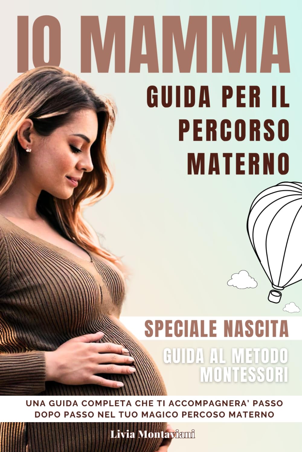 IO MAMMA, Guida per la tua gravidanza: Libro Gravidanza, per il tuo percorso Materno. Speciale Nascita - Metodo Montessori. Diario Gravidanza con ... Gravidanza per la mamma, libro nascita bimbo book