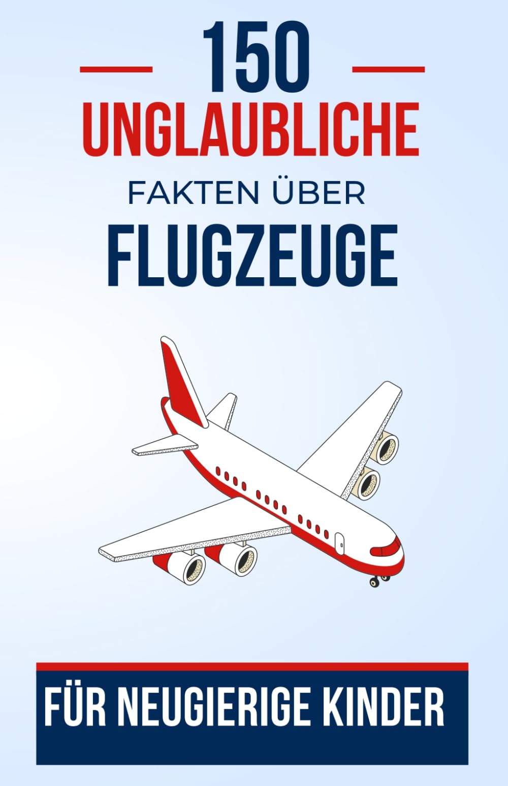 150 Unglaubliche Fakten über Flugzeuge für Neugierige Kinder: Ein Flugbuch für angehende Abenteurer | Das perfekte Geschenk für Jugendliche, Jungen ... – Eine Bildungsreise für zukünftige Piloten Non-fiction