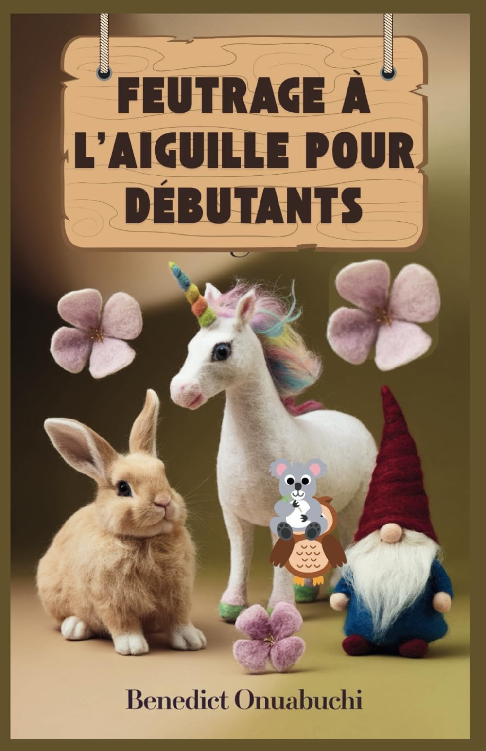 FEUTRAGE À L'AIGUILLE POUR DÉBUTANTS: Le manuel ultime de feutrage à l'aiguille pour les débutants et au-delà book