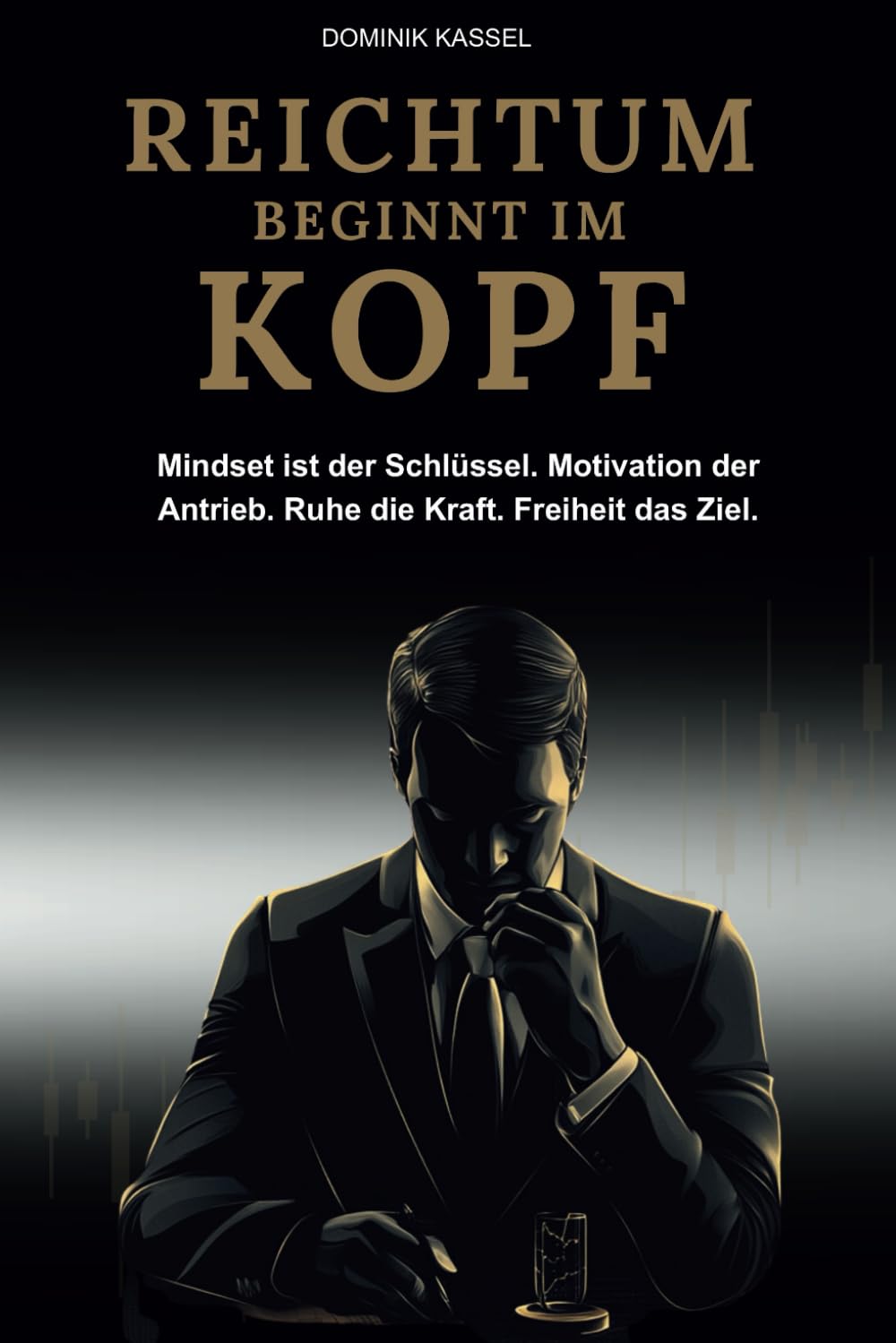 REICHTUM BEGINNT IM KOPF: Mit dem richtigen Mindset und finanzieller Intelligenz zum Reichtum – für Unternehmer, Selbstständige und alle, die erfolgshungrig sind. Business, Finance & Career
