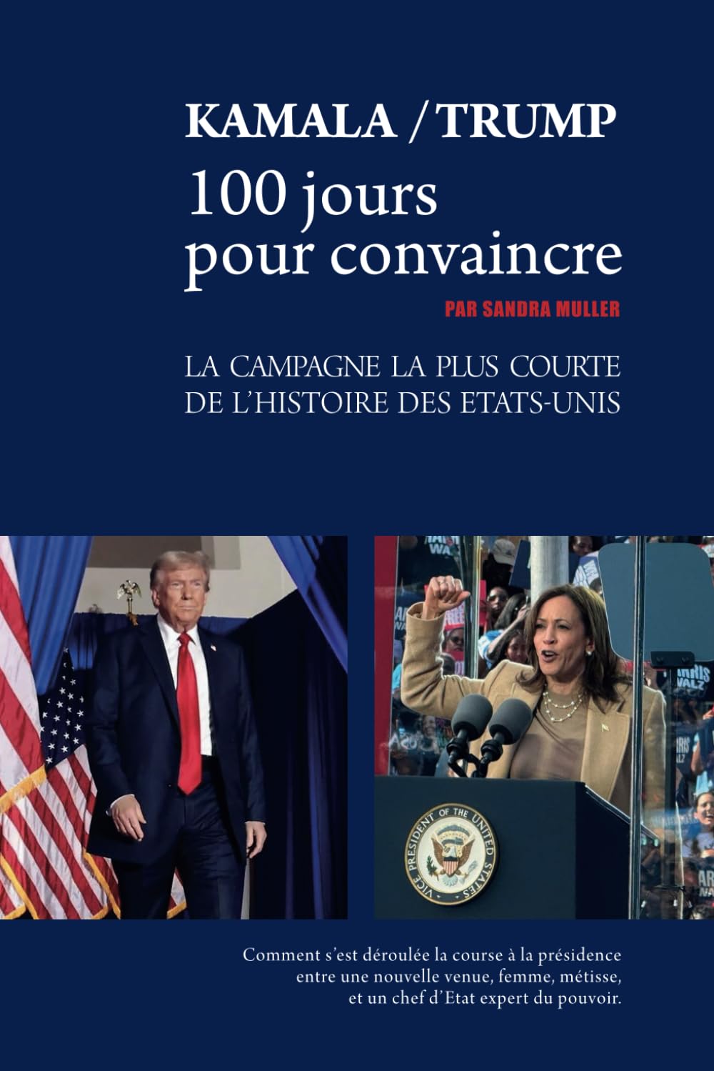 Kamala/Trump, 100 jours pour convaincre: La campagne la plus courte de l'histoire des Etats-Unis Politics & History