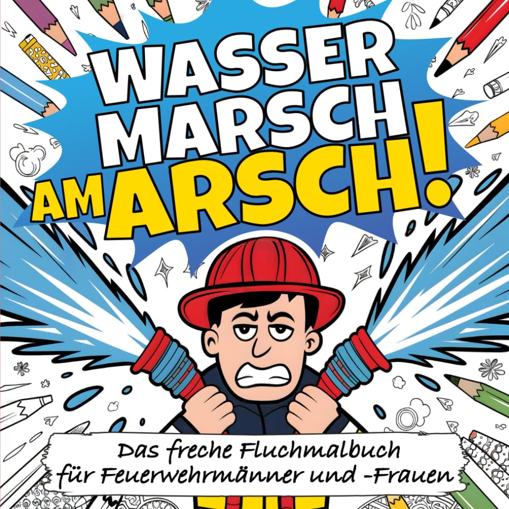 Wasser Marsch Am Arsch!: Das freche Fluchmalbuch zum Ausmalen für alle Feuerwehrmänner und -Frauen - Das Feuerwehr Geschenk zum Stressabbau Science Books