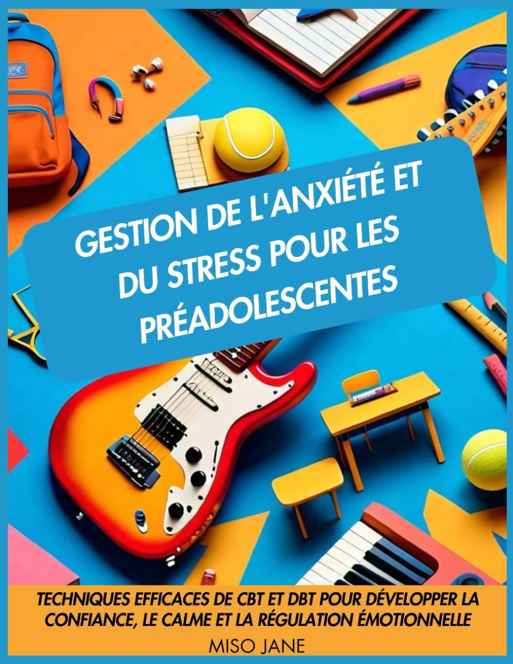 Gestion de l'anxiété et du stress pour les préadolescentes: Techniques efficaces de CBT et DBT pour développer la confiance, le calme et la régulation émotionnelle book