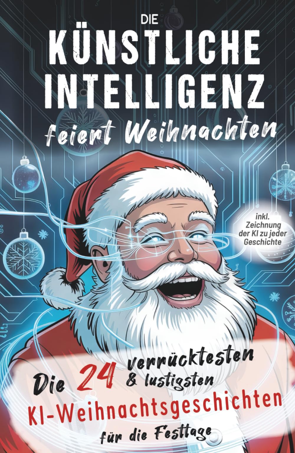 Die künstliche Intelligenz feiert Weihnachten: Die 24 verrücktesten und lustigsten KI-Weihnachtsgeschichten für die Festtage: Tolles Geschenkbuch zu ... KI-interessierte Erwachsene und Jugendliche Contemporary literature Books