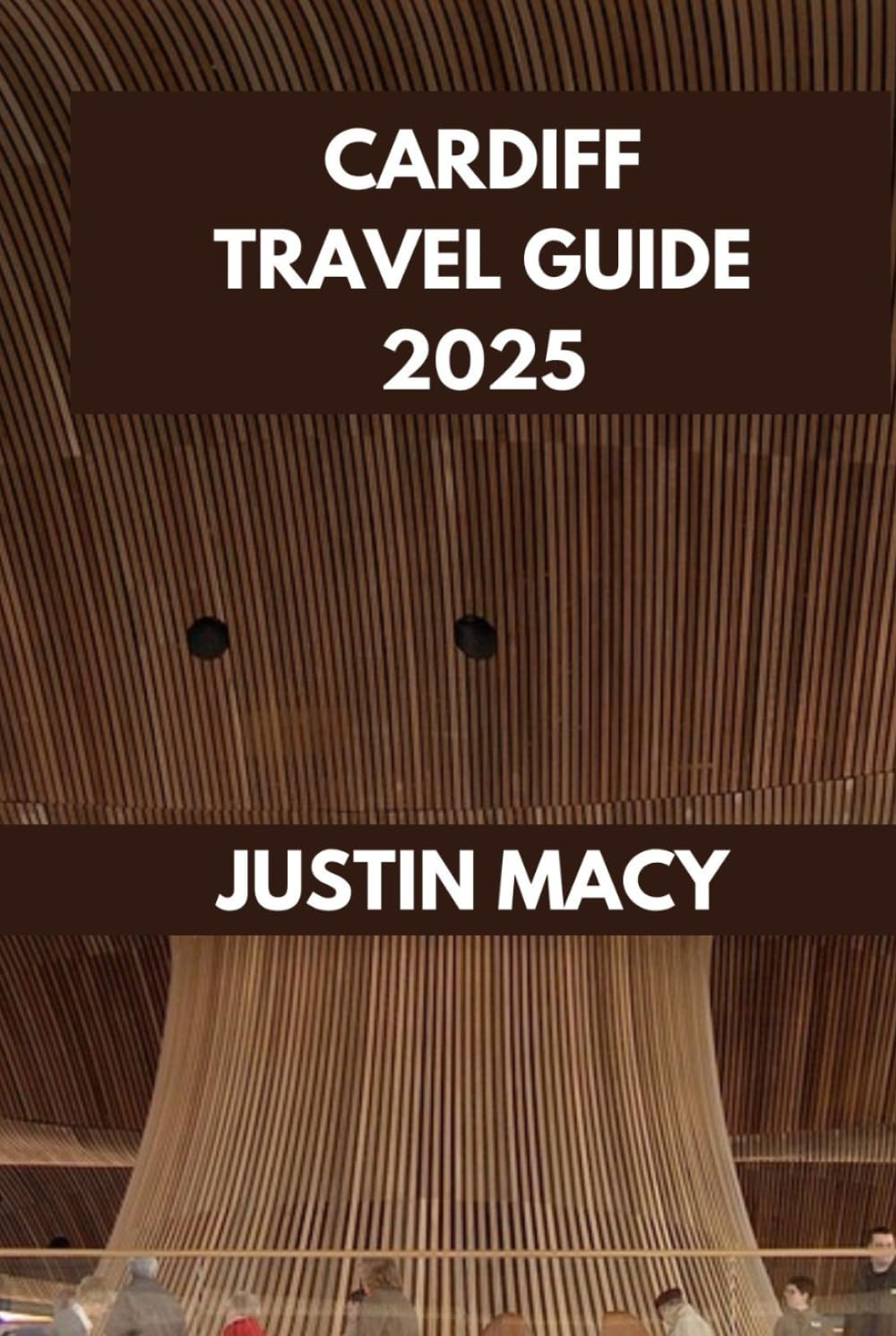 CARDIFF TRAVEL GUIDE: Cardiff Adventures: Your Ultimate Companion to the City’s Best Attractions. (Justin Macy Travel guide, Band 5) Travel Guides