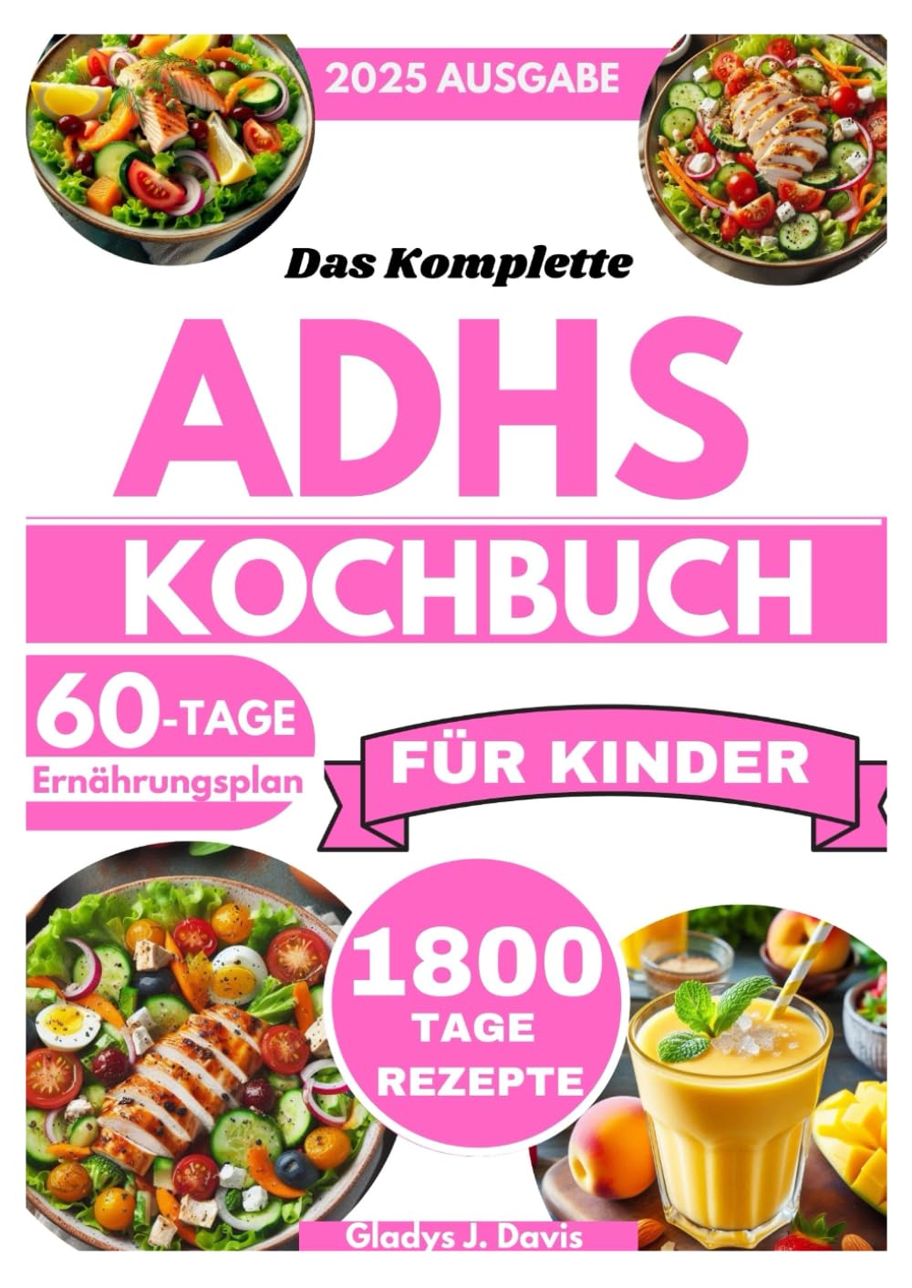 DAS KOMPLETTE ADHS-KOCHBUCH FÜR KINDER: 1800 Tage Rezepte zur Förderung der Konzentration, Reduzierung von Hypersensibilität und Unterstützung der Darmgesundheit mit einem 60-Tage-Plan Health, Nutrition & Fitness