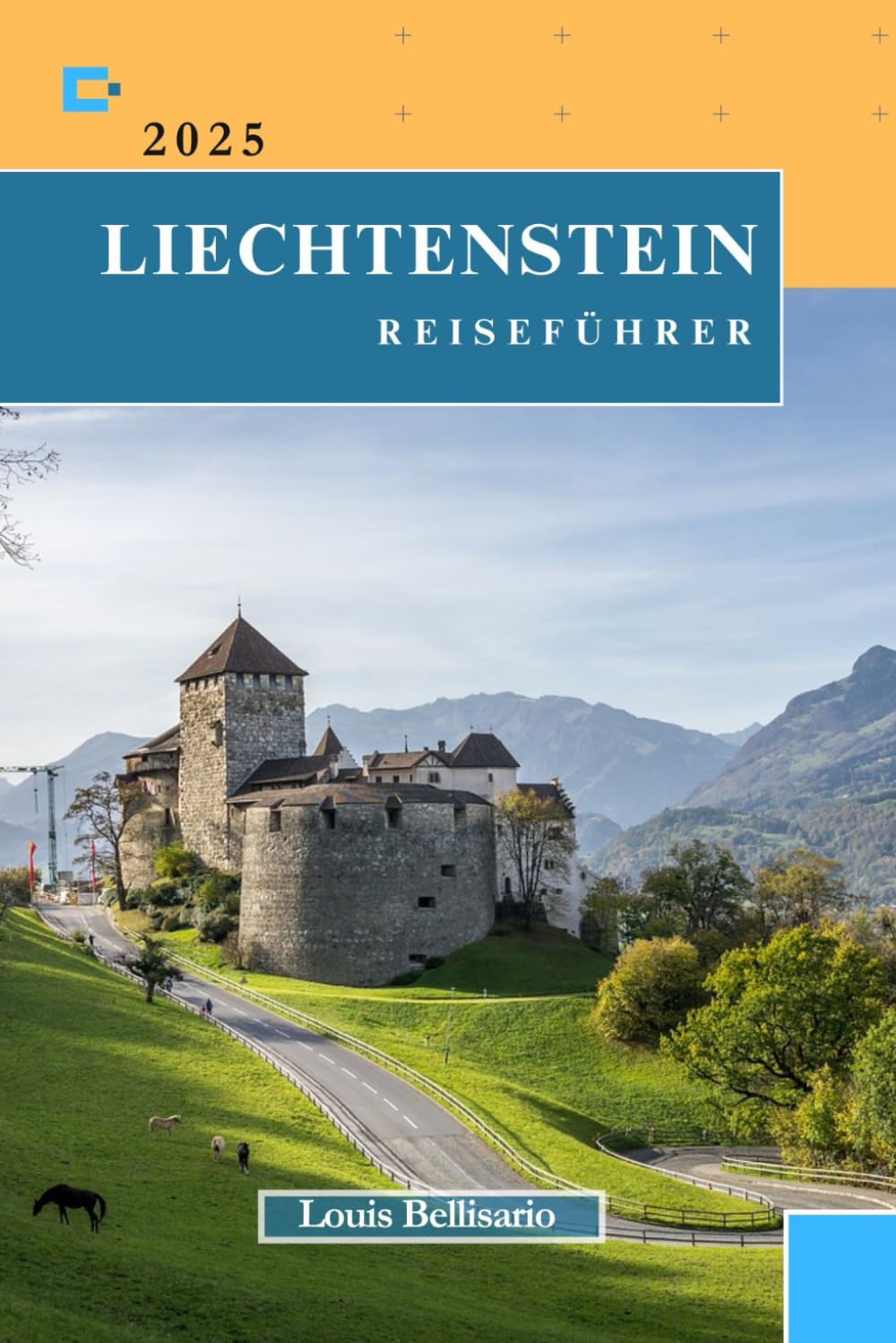 LIECHTENSTEIN REISEFÜHRER: Alles, was Sie wissen müssen, bevor Sie losfahren „Ihr ultimativer Reisebegleiter“ (Bellisario Reisen und Tourismus, Band 24) Learning & Reference