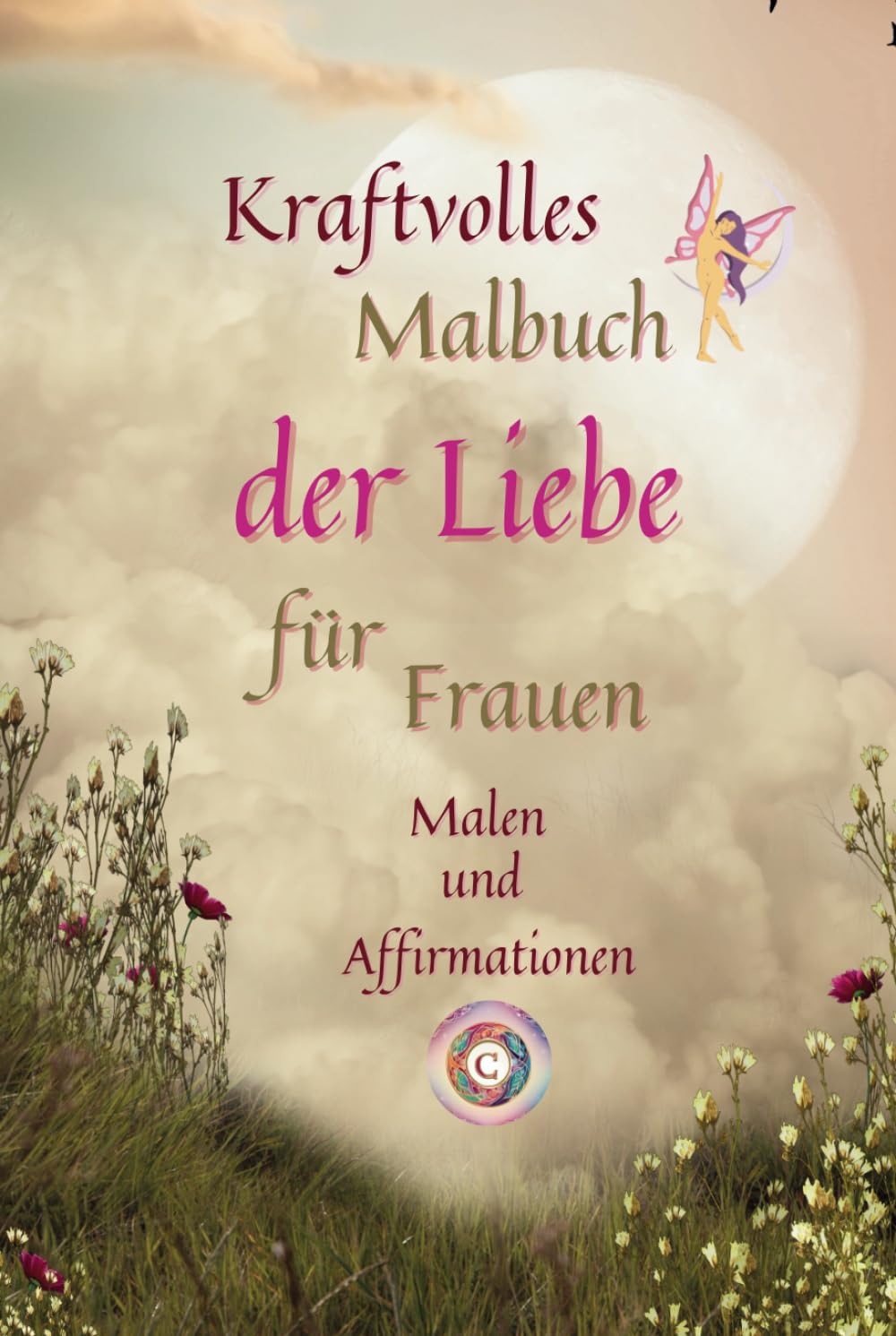 Kraftvolles Malbuch der Liebe: für Frauen Malen und Affirmationen (Für Dich, von Mir persönlich in Liebe energetisierte Bücher) Hobbies & Crafts