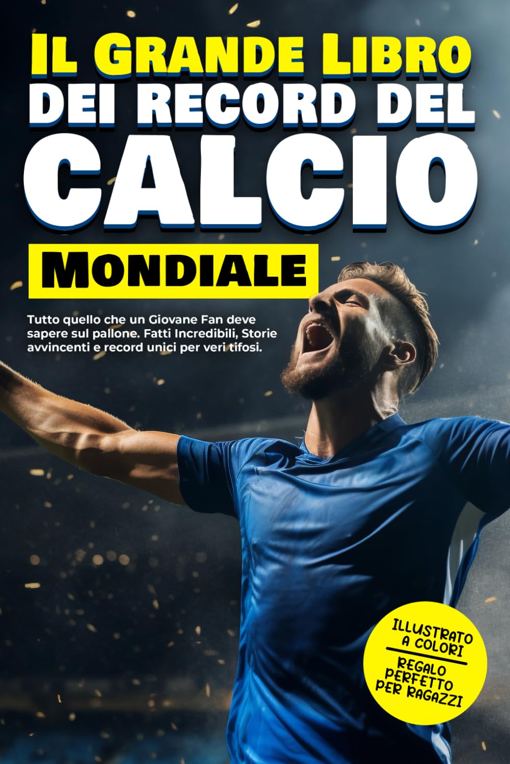 Il Grande Libro dei Record del Calcio Mondiale: Tutto quello che un Giovane Fan deve sapere sul pallone. Fatti incredibili, Storie avvincenti e Record unici per veri tifosi. book