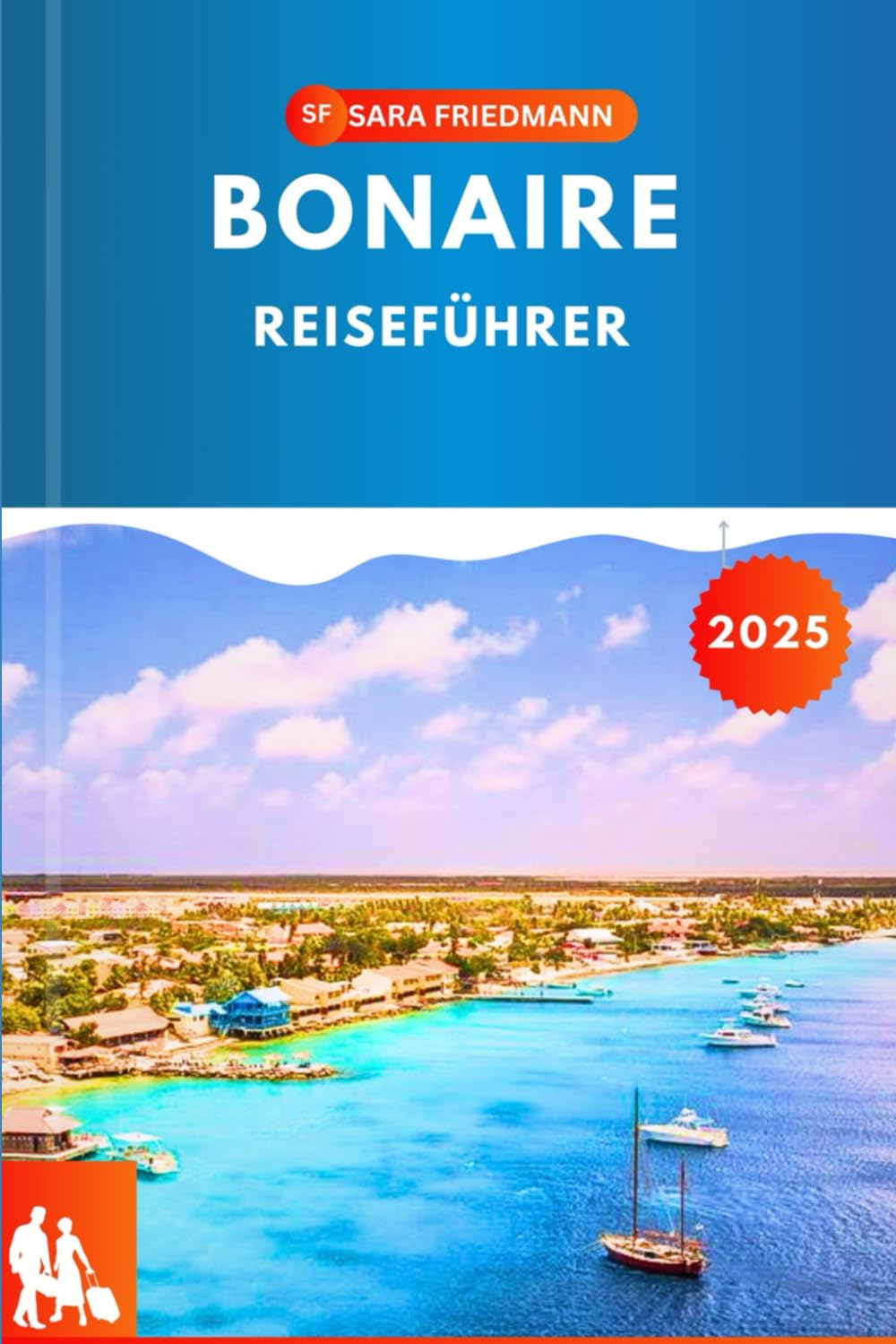BONAIRE REISEFÜHRER 2025: Entdecken Sie das Paradies mit Insidertipps, unvergesslichen Erlebnissen und einem Hauch karibischer Magie Travel Guides
