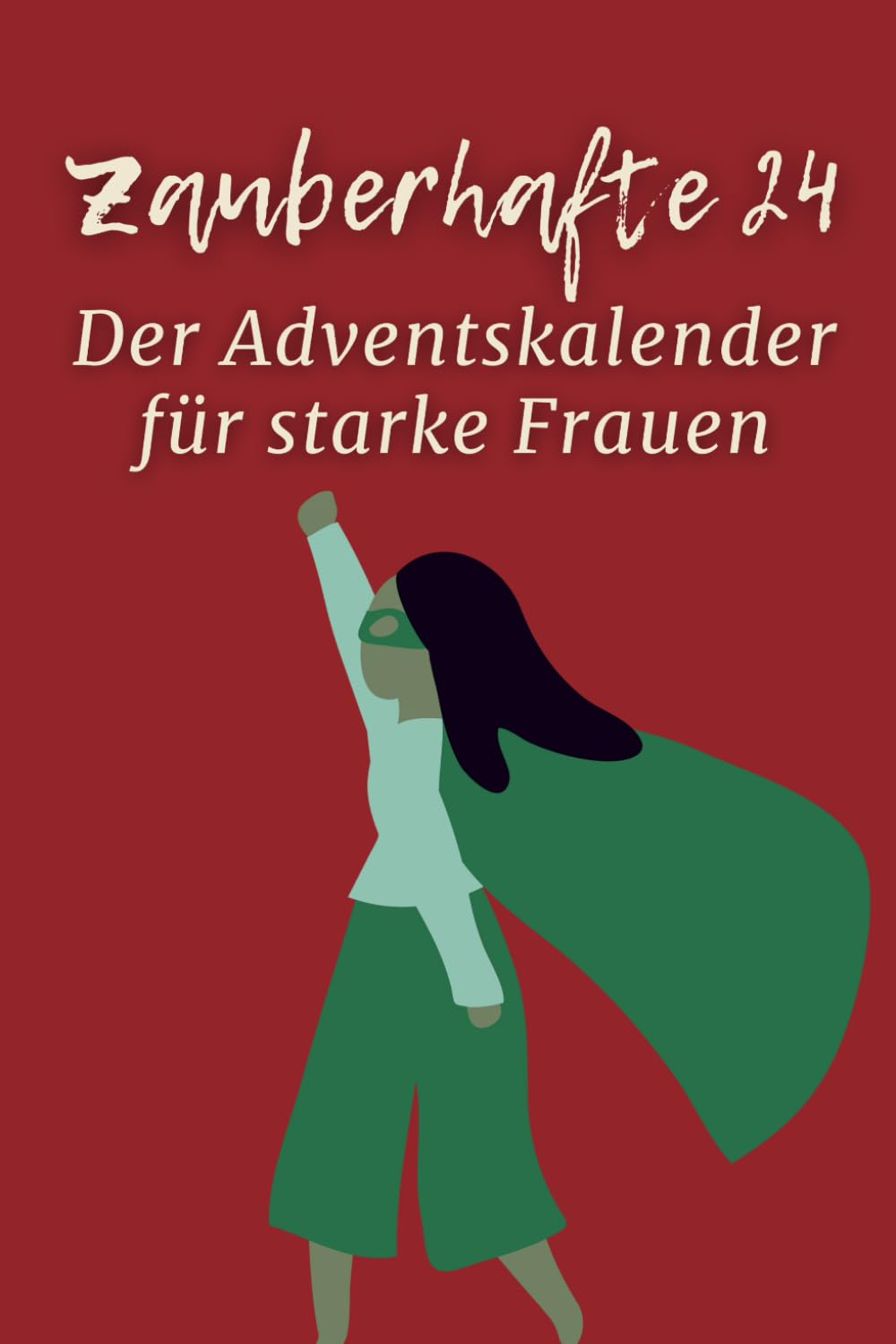 Zauberhafte 24 - Der Adventskalender für starke Frauen / Geschenk für innere Stärke, Gelassenheit, Selbstliebe: Öffne 24 inspirierende Türchen und ... und Kraftmomente für selbstbewusste Frauen Lifestyle