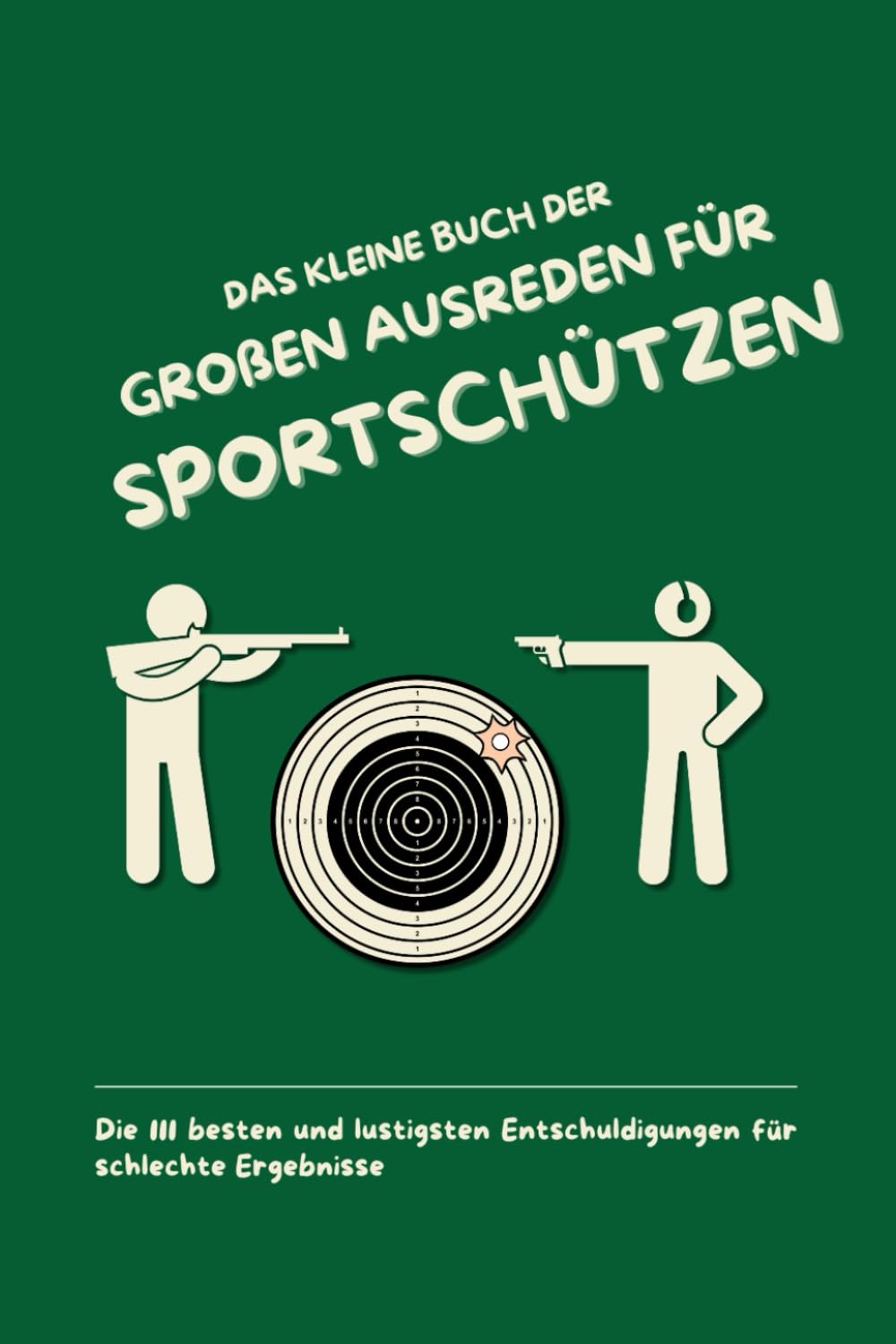 Das kleine Buch der großen Ausreden für Sportschützen: Die 111 besten und lustigsten Entschuldigungen für schlechte Ergebnisse Leisure & Fun