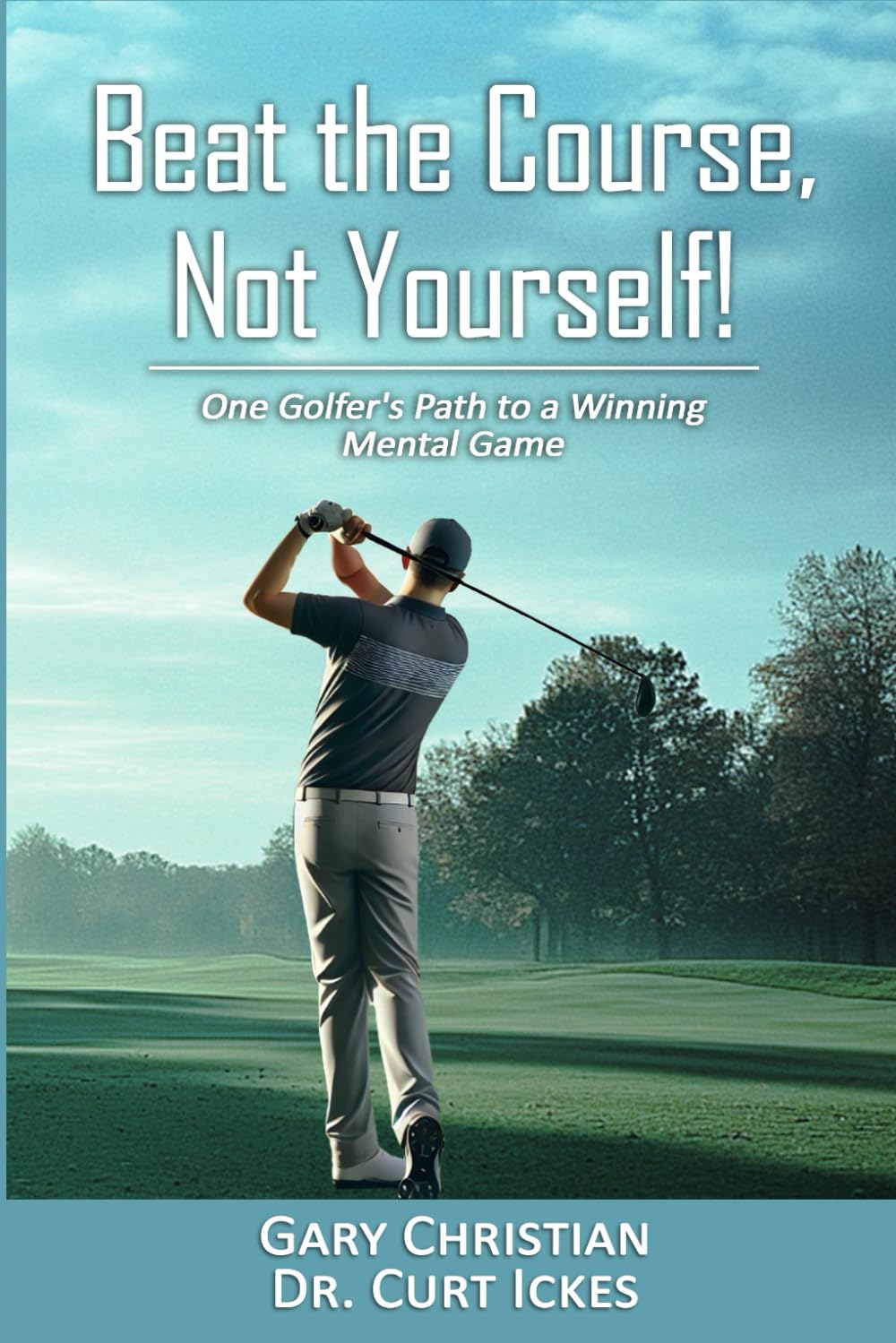 Beat The Course, Not Yourself!: One Golfer's Path to a Winning Mental Game Leisure & Fun