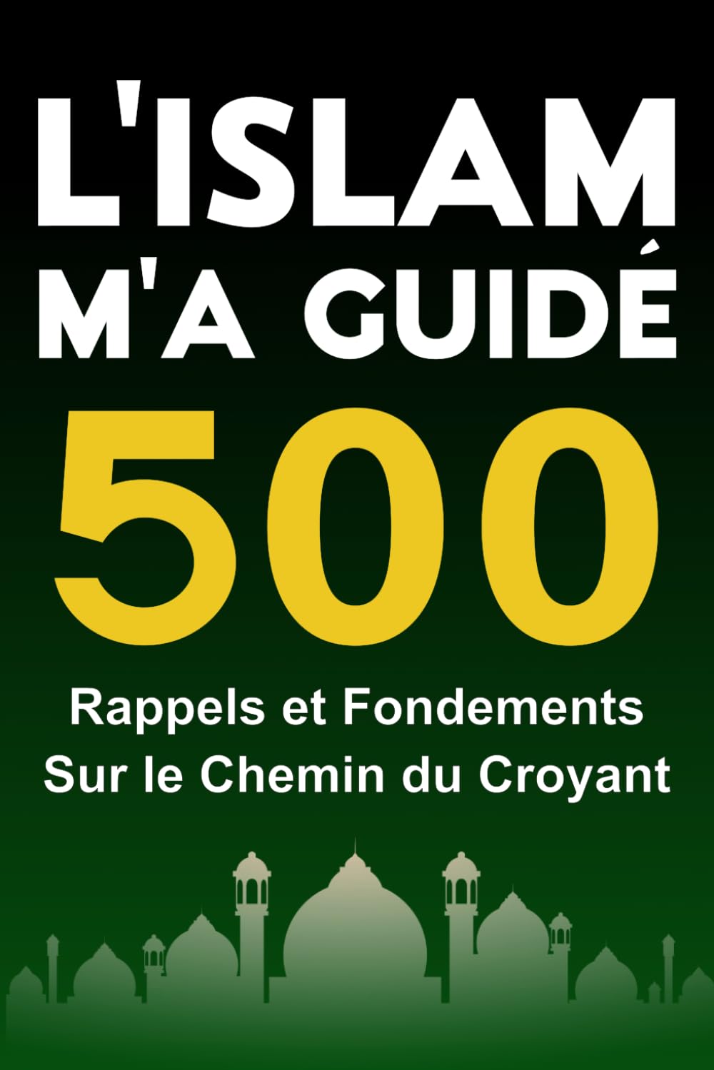 L'Islam M'a Guidé: 500 Rappels et Fondements sur le Chemin du Croyant | Guide Islamique pour Femmes et Hommes (Livre Islam) book