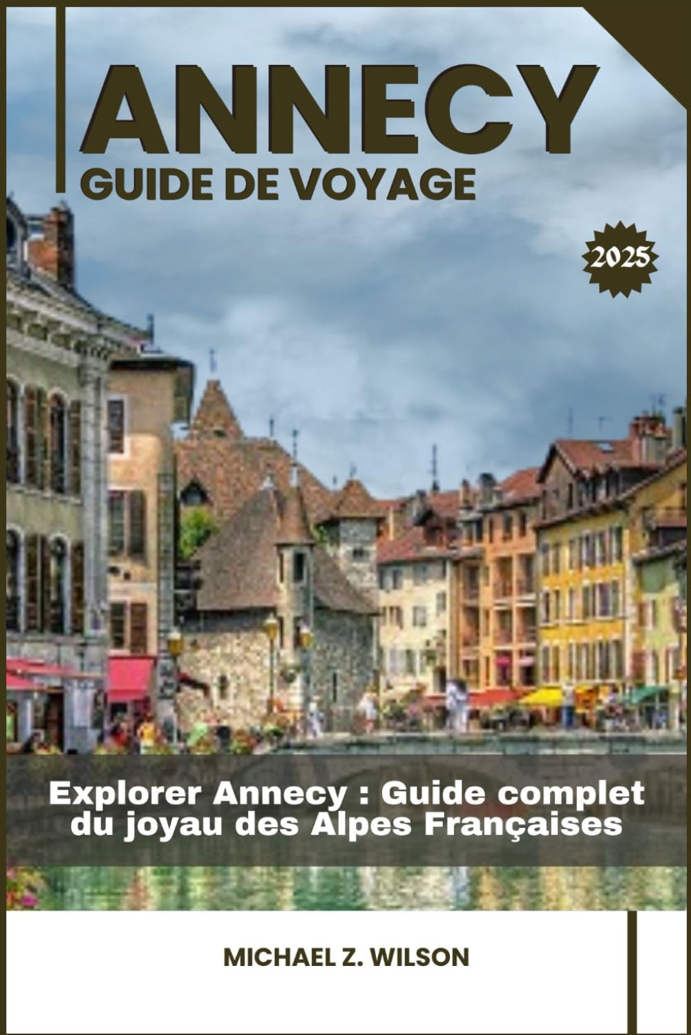 ANNECY GUIDE DE VOYAGE: Explorer Annecy : Guide complet du joyau des Alpes Françaises book