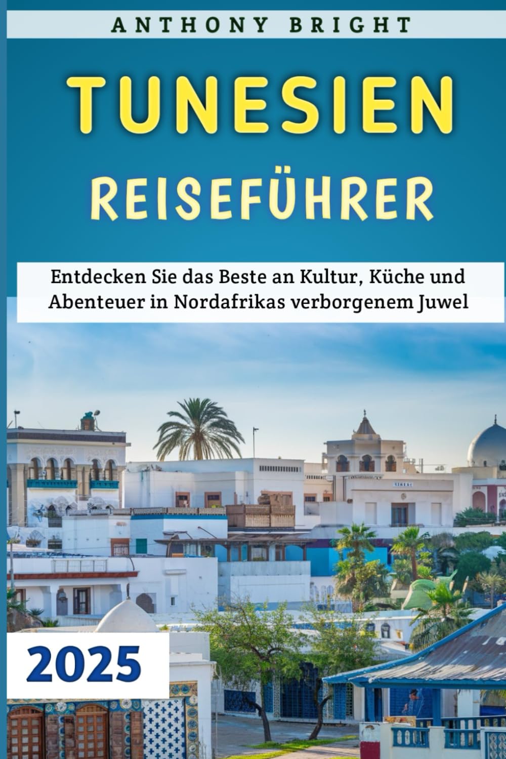 Tunesien Reiseführer 2025: Entdecken Sie das Beste an Kultur, Küche und Abenteuer in Nordafrikas verborgenem Juwel Travelogues