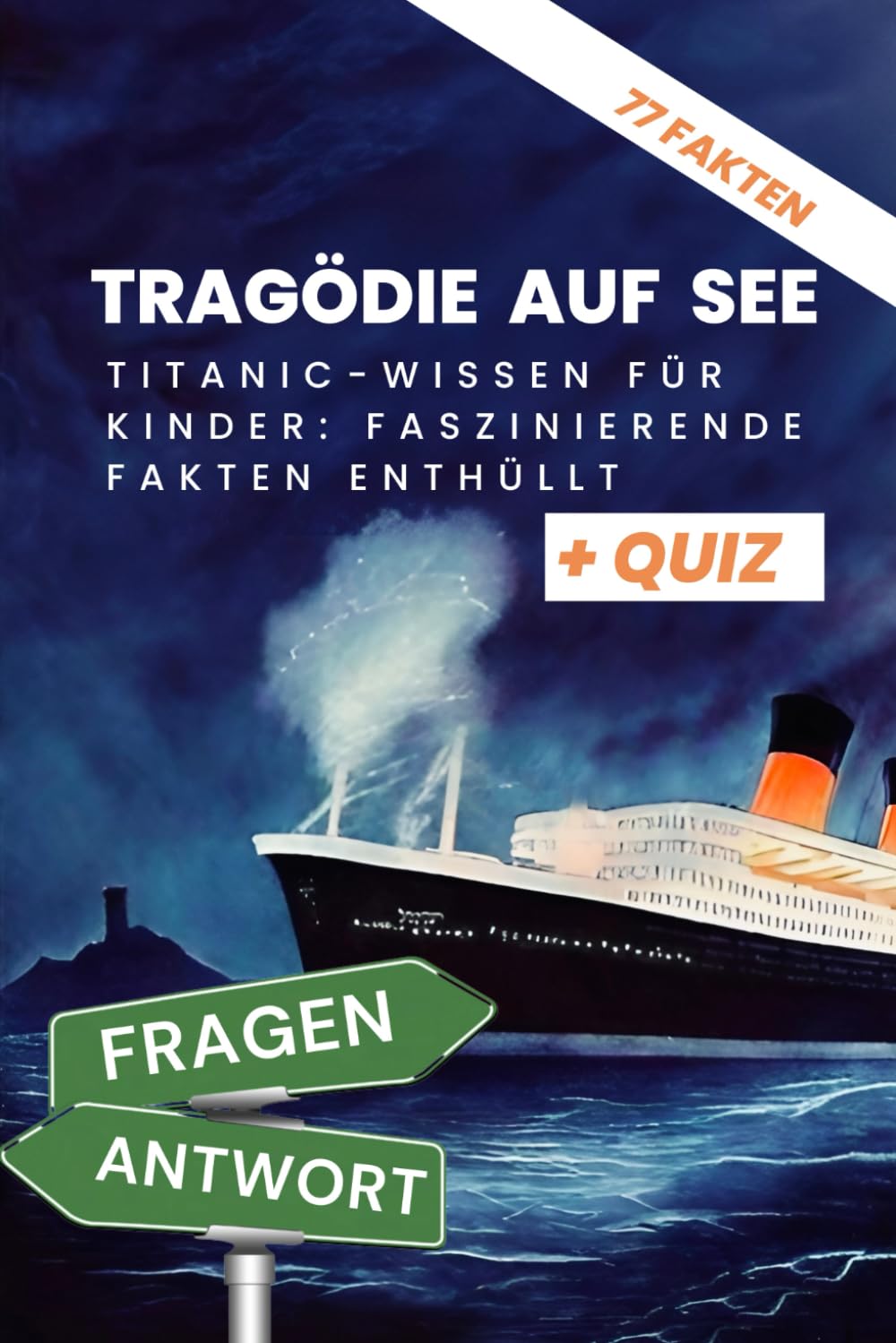 Tragödie Auf See - Titanic: Wissen für Kinder: Faszinierende Fakten enthüllt: Kompetentes Sachwissen mit Frage und Antworten, die dich zum Titanic-Junior-Experten machen .Für Kinder ab 6 Jahren + Quiz Non-fiction
