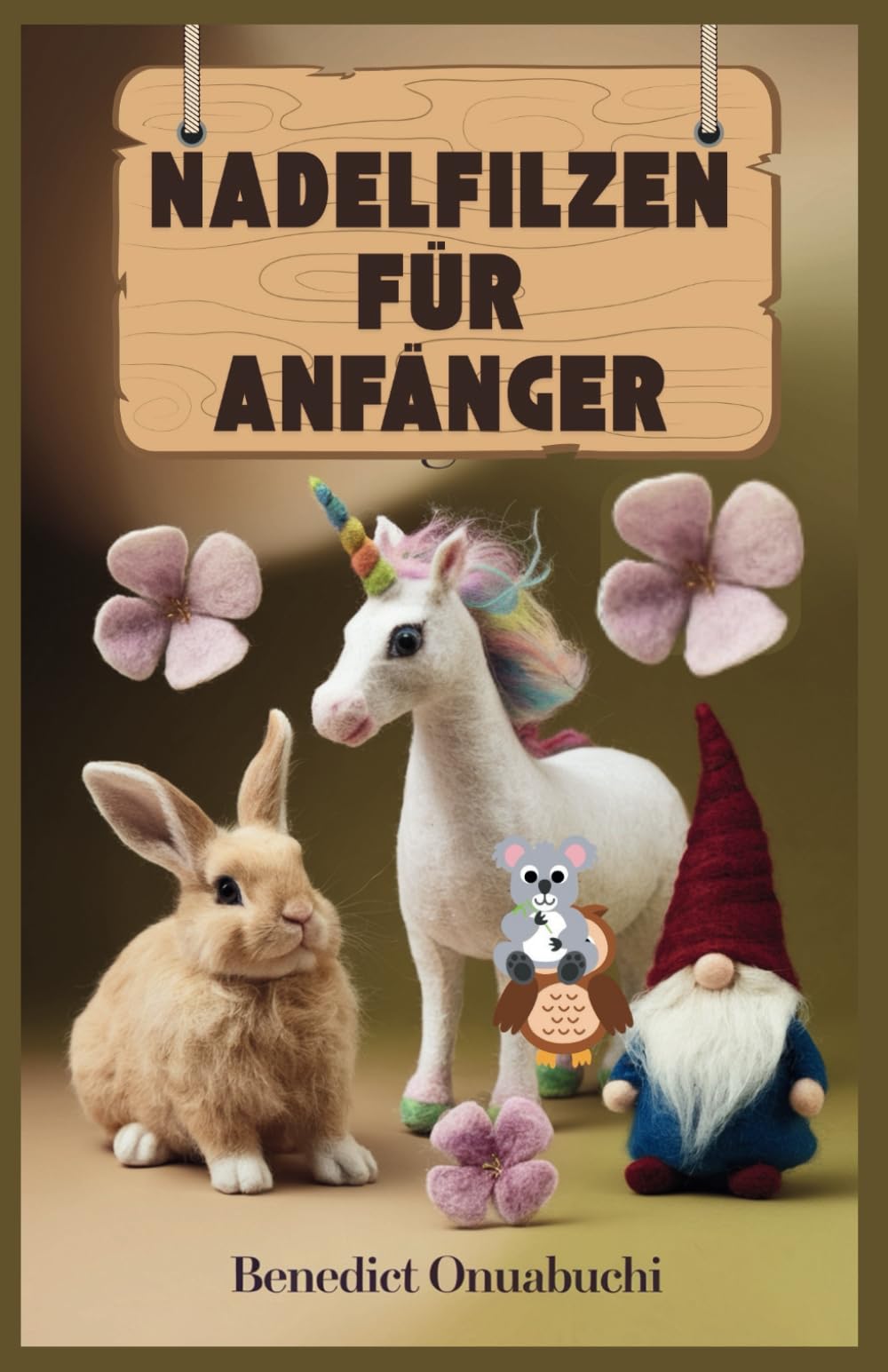 NADELFILZEN FÜR ANFÄNGER: Das ultimative Handbuch zum Nadelfilzen für Anfänger und darüber hinaus Hobbies & Crafts