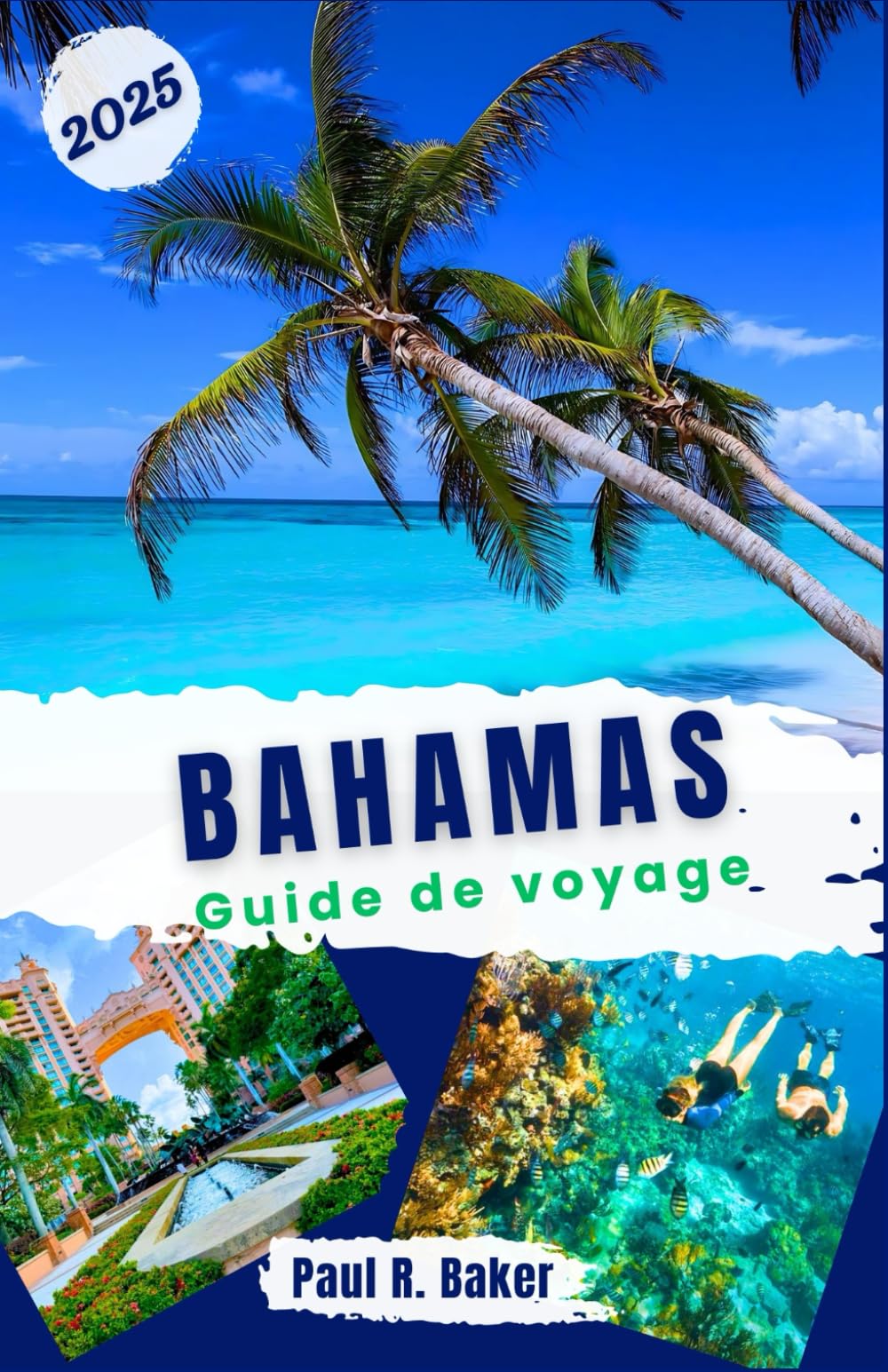 Bahamas Guide de voyage 2025: Pour tous les voyageurs: découvrez des festivals animés, des plages idylliques et des criques cachées: une escapade dans ... (Évasion Parfaite: Guides de Voyage, Band 5) Travel Guides