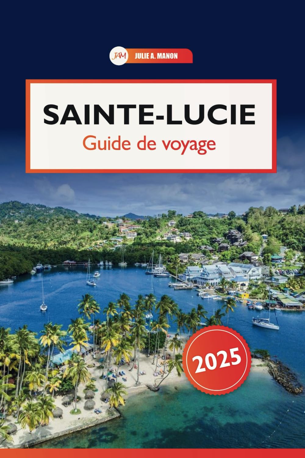 Sainte-Lucie Guide de voyage 2025: Découvrez des joyaux cachés, des plages à couper le souffle et des aventures insulaires dans le paradis des Caraïbes Travel Guides