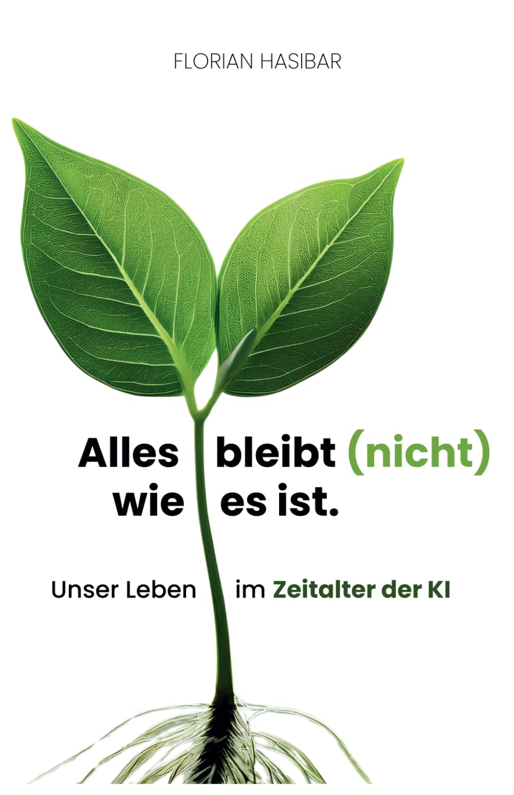 Es bleibt (nicht) wie es ist: Unser Leben im Zeitalter der KI, knackig, auf den Punkt– das Buch über KI, Prinzipien, Zukunftsaussichten, praktische Anwendung der Künstlichen Intelligenz Business, Finance & Career