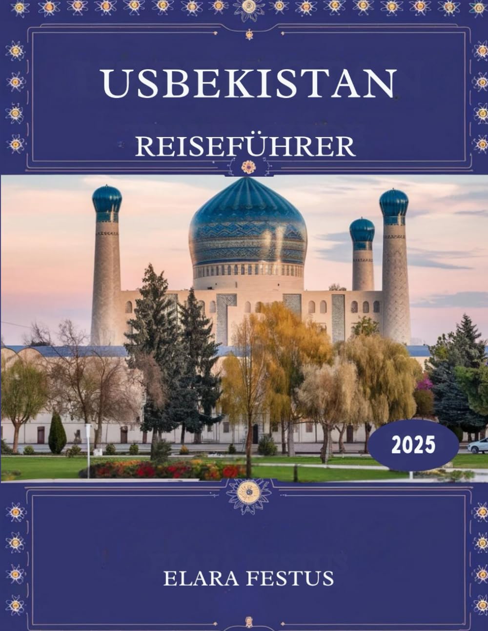 USBEKISTAN REISEFÜHRER 2025: Entdecken Sie verborgene Schätze, zeitlose Seidenstraßen Städte, authentische Kultur, atemberaubende Landschaften und ... unvergessliches zentralasiatisches Abenteuer Travel Guides