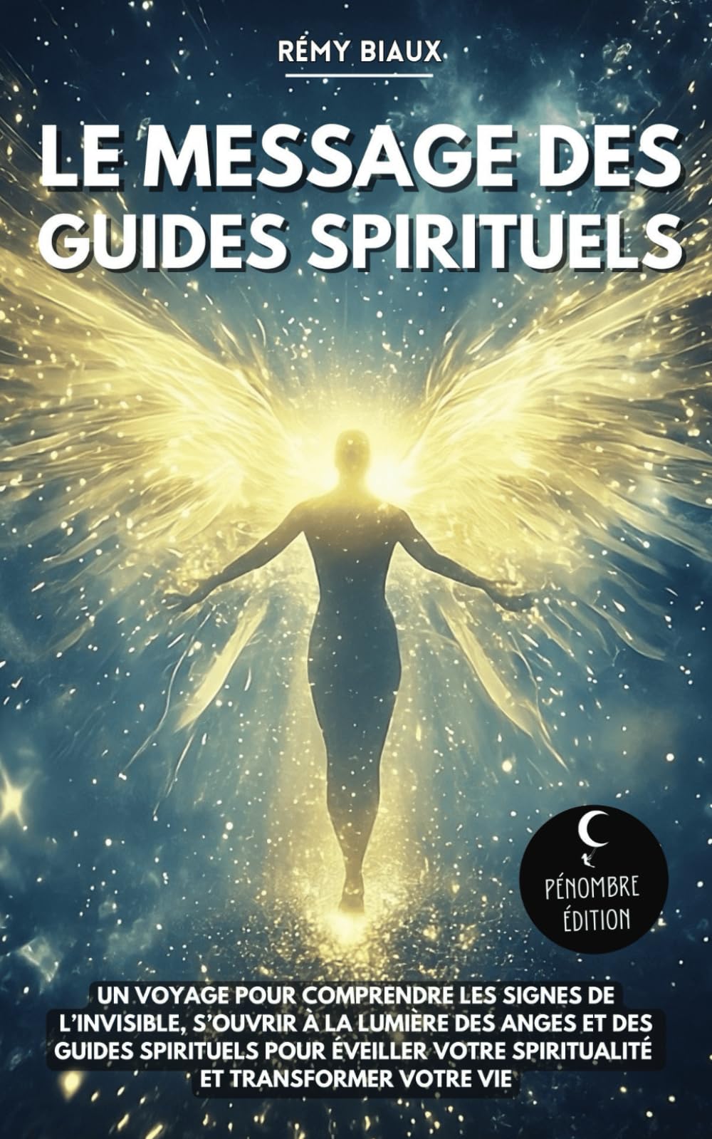 Le message des guides spirituels: Un voyage pour comprendre les signes de l’invisible, s’ouvrir à la lumière des anges et des guides spirituels pour ... votre spiritualité et transformer votre vie Religion & Esotericism