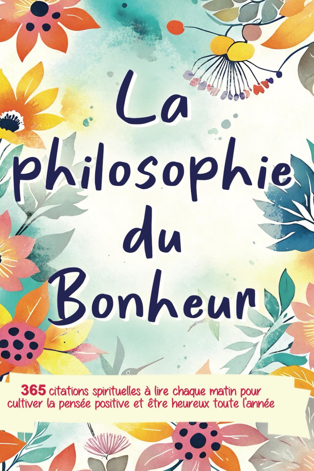 La Philosophie du Bonheur: 365 citations spirituelles à lire chaque matin pour cultiver la pensée positive et être heureux toute l'année - livre développement personnel Lifestyle