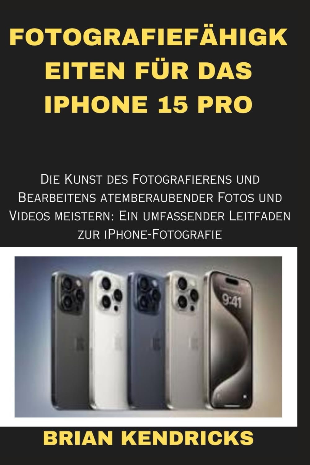 FOTOGRAFIEFÄHIGKEITEN FÜR DAS IPHONE 15 PRO: Die Kunst des Fotografierens und Bearbeitens atemberaubender Fotos und Videos meistern: Ein umfassender Leitfaden zur iPhone-Fotografie Computer Science