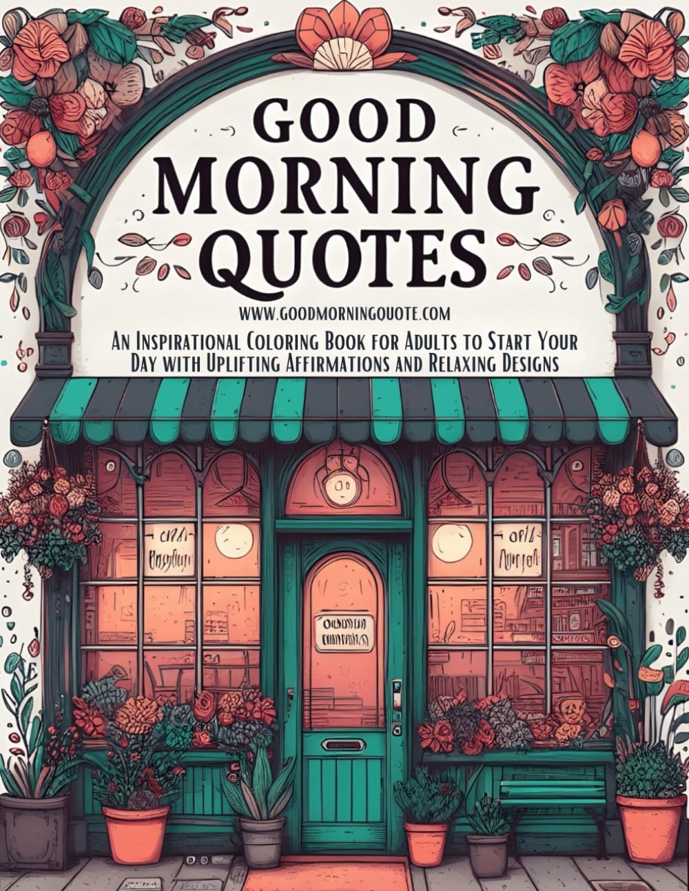 Good Morning Quotes: An Inspirational Coloring Book for Adults to Start Your Day with Uplifting Affirmations and Relaxing Designs book