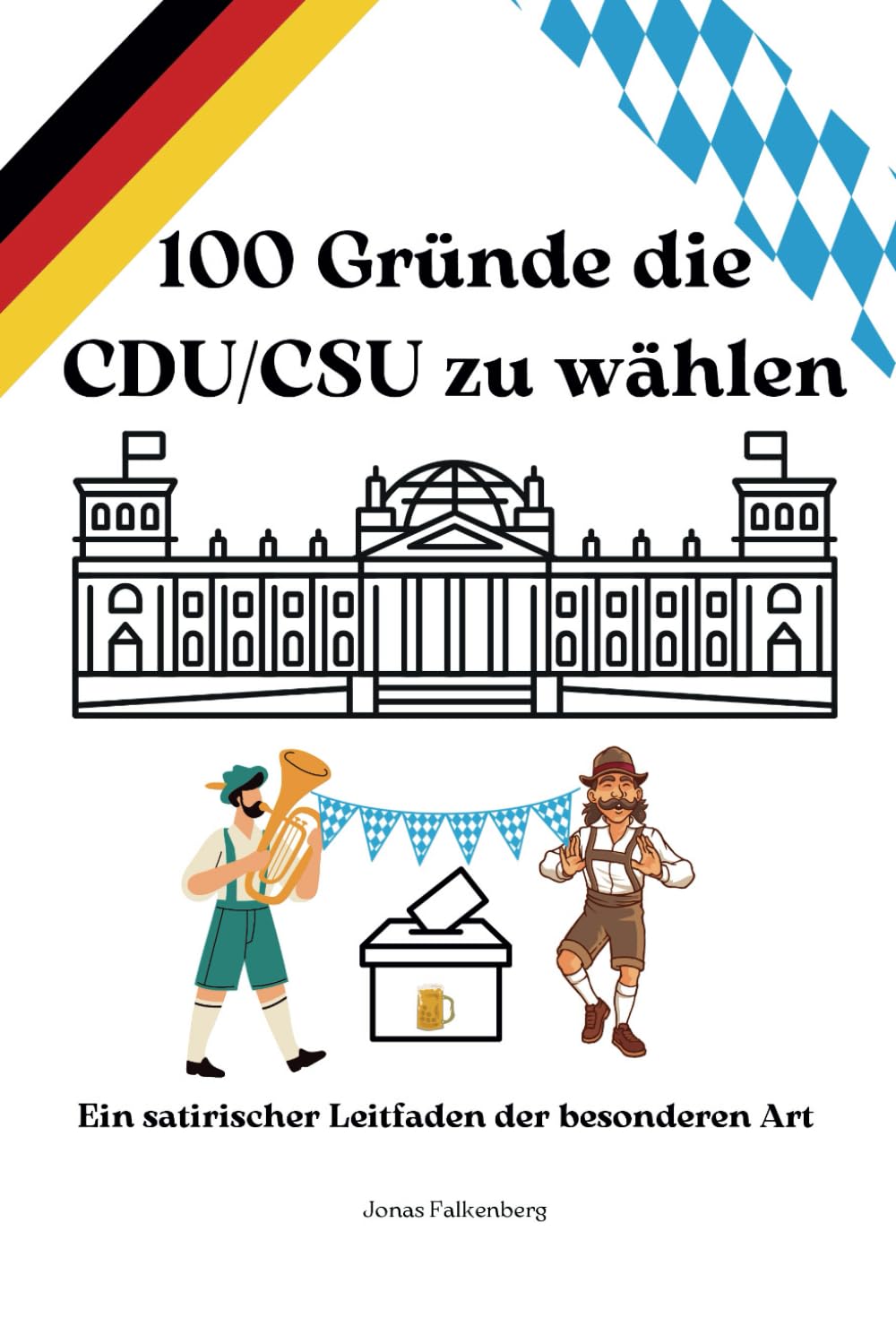 100 Gründe die CDU/CSU zu wählen: Ein satirischer Leitfaden der besonderen Art (Bundestagswahl 2025) Humour & Satire